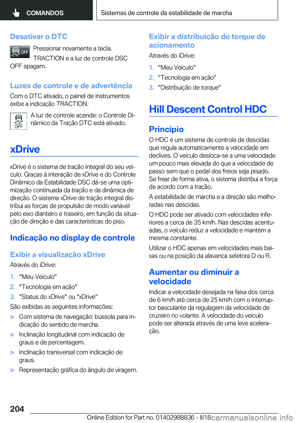 BMW X5 2018  Manual do condutor (in Portuguese) �D�e�s�a�t�i�v�a�r��o��D�T�C�P�r�e�s�s�i�o�n�a�r� �n�o�v�a�m�e�n�t�e� �a� �t�e�c�l�a�.
�T�R�A�C�T�I�O�N� �e� �a� �l�u�z� �d�e� �c�o�n�t�r�o�l�e� �D�S�C
�O�F�F� �a�p�a�g�a�m�.
�L�u�z�e�s��d�e��c�o�