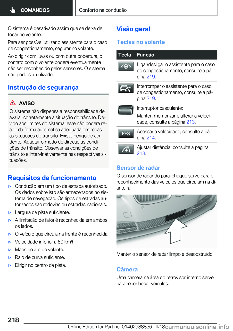 BMW X5 2018  Manual do condutor (in Portuguese) �O� �s�i�s�t�e�m�a� �é� �d�e�s�a�t�i�v�a�d�o� �a�s�s�i�m� �q�u�e� �s�e� �d�e�i�x�a� �d�e
�t�o�c�a�r� �n�o� �v�o�l�a�n�t�e�.
�P�a�r�a� �s�e�r� �p�o�s�s�