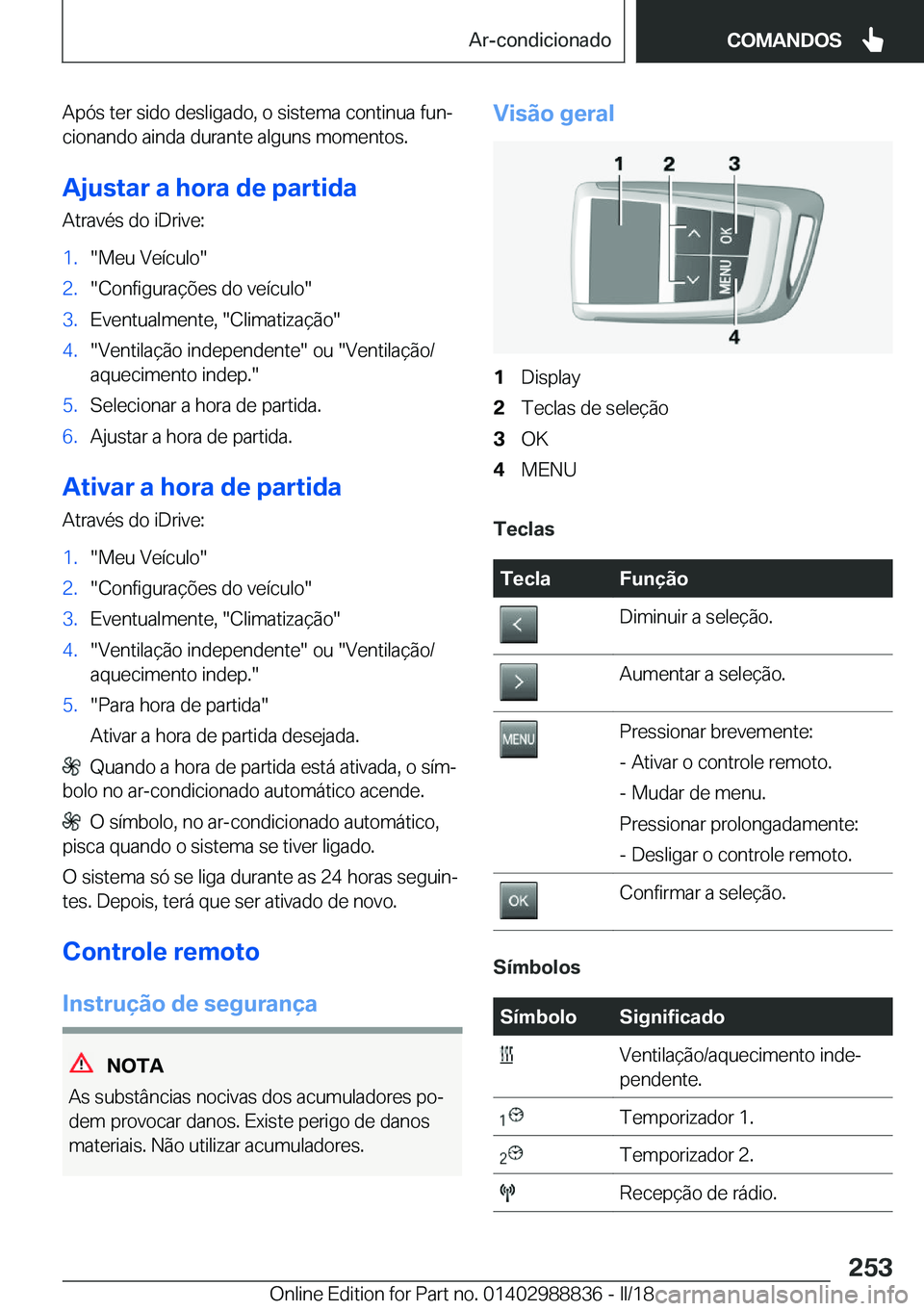 BMW X5 2018  Manual do condutor (in Portuguese) �A�p�ó�s� �t�e�r� �s�i�d�o� �d�e�s�l�i�g�a�d�o�,� �o� �s�i�s�t�e�m�a� �c�o�n�t�i�n�u�a� �f�u�nª�c�i�o�n�a�n�d�o� �a�i�n�d�a� �d�u�r�a�n�t�e� �a�l�g�u�n�s� �m�o�m�e�n�t�o�s�.
�A�j�u�s�t�a�r��a��h�