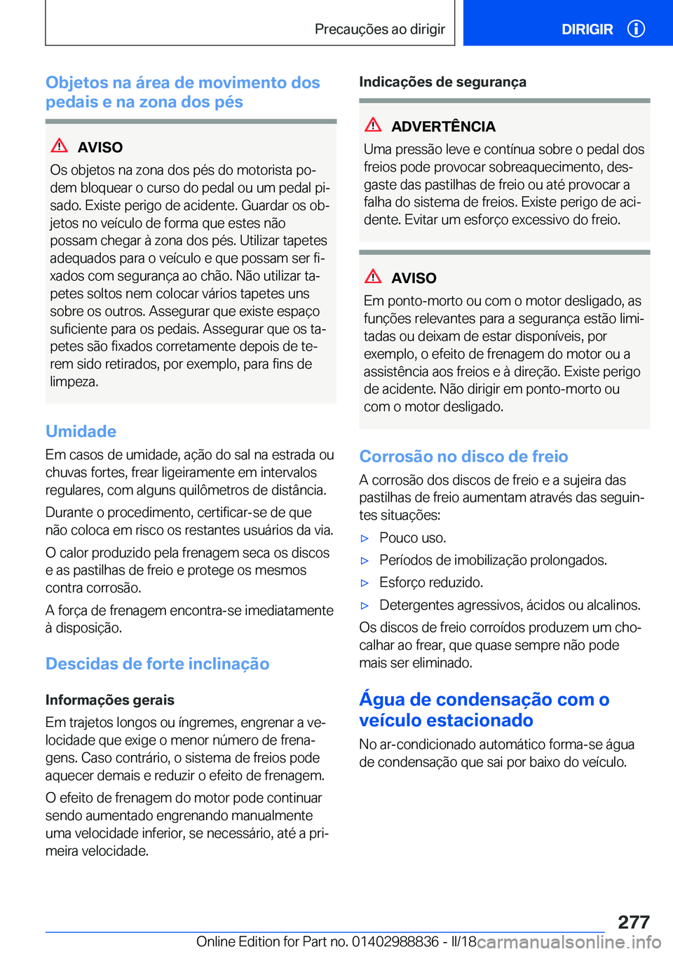 BMW X5 2018  Manual do condutor (in Portuguese) �O�b�j�e�t�o�s��n�a��á�r�e�a��d�e��m�o�v�i�m�e�n�t�o��d�o�s
�p�e�d�a�i�s��e��n�a��z�o�n�a��d�o�s��p�é�s
�A�V�I�S�O
�O�s� �o�b�j�e�t�o�s� �n�a� �z�o�n�a� �d�o�s� �p�é�s� �d�o� �m�o�t�o�r�i