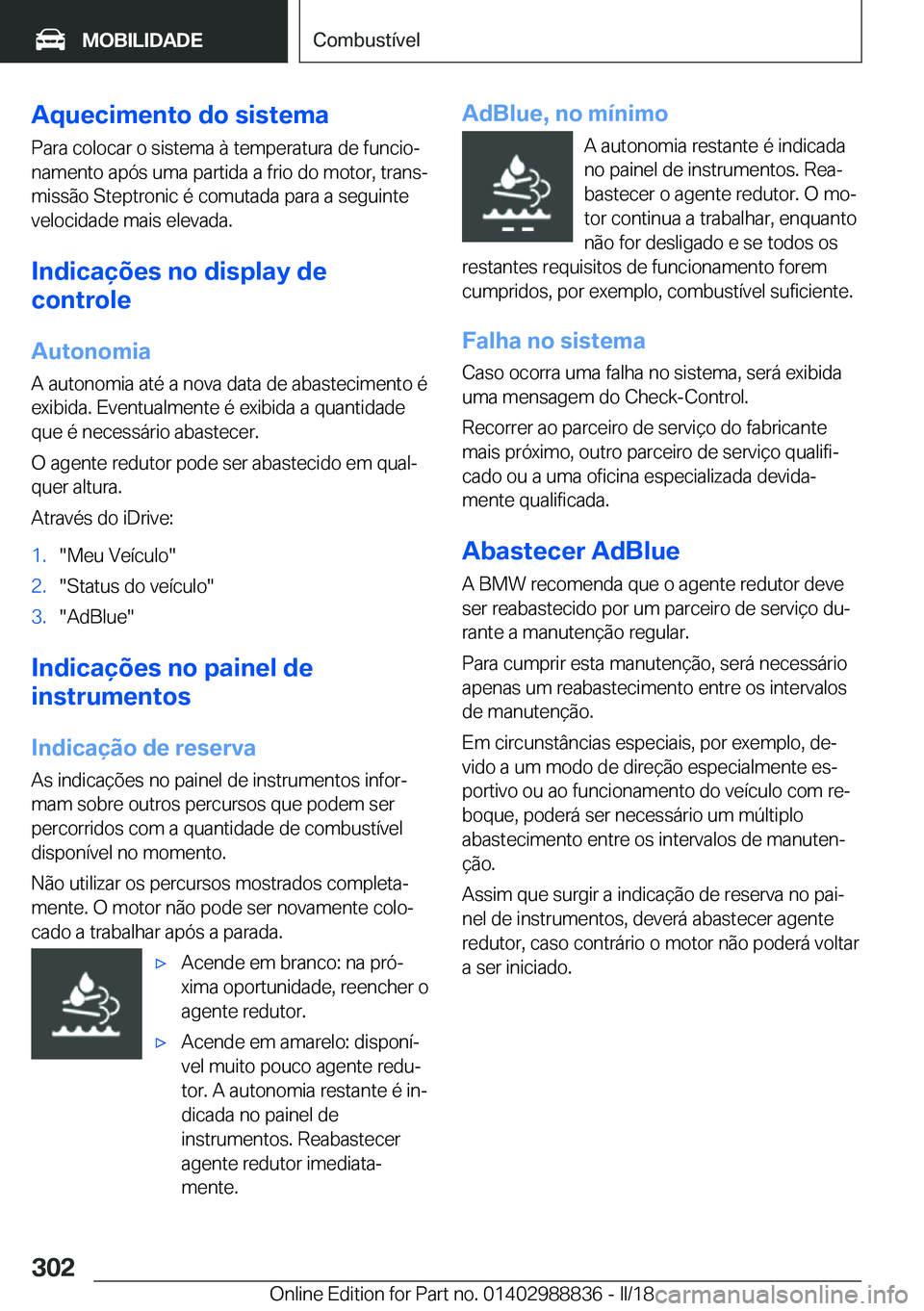 BMW X5 2018  Manual do condutor (in Portuguese) �A�q�u�e�c�i�m�e�n�t�o��d�o��s�i�s�t�e�m�a
�P�a�r�a� �c�o�l�o�c�a�r� �o� �s�i�s�t�e�m�a� �à� �t�e�m�p�e�r�a�t�u�r�a� �d�e� �f�u�n�c�i�oª
�n�a�m�e�n�t�o� �a�p�ó�s� �u�m�a� �p�a�r�t�i�d�a� �a� �f�