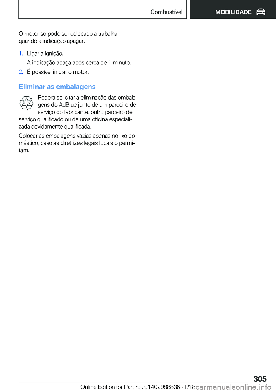 BMW X5 2018  Manual do condutor (in Portuguese) �O� �m�o�t�o�r� �s�ó� �p�o�d�e� �s�e�r� �c�o�l�o�c�a�d�o� �a� �t�r�a�b�a�l�h�a�r
�q�u�a�n�d�o� �a� �i�n�d�i�c�a�