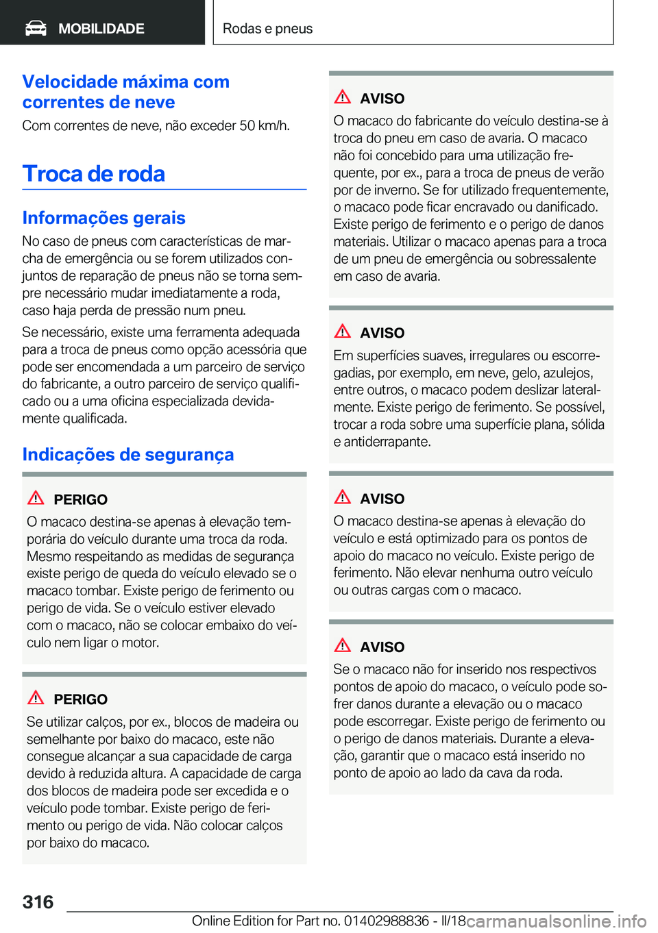 BMW X5 2018  Manual do condutor (in Portuguese) �V�e�l�o�c�i�d�a�d�e��m�á�x�i�m�a��c�o�m
�c�o�r�r�e�n�t�e�s��d�e��n�e�v�e
�C�o�m� �c�o�r�r�e�n�t�e�s� �d�e� �n�e�v�e�,� �n�ã�o� �e�x�c�e�d�e�r� �5�0� �k�m�/�h�.
�T�r�o�c�a��d�e��r�o�d�a
�I�n�f