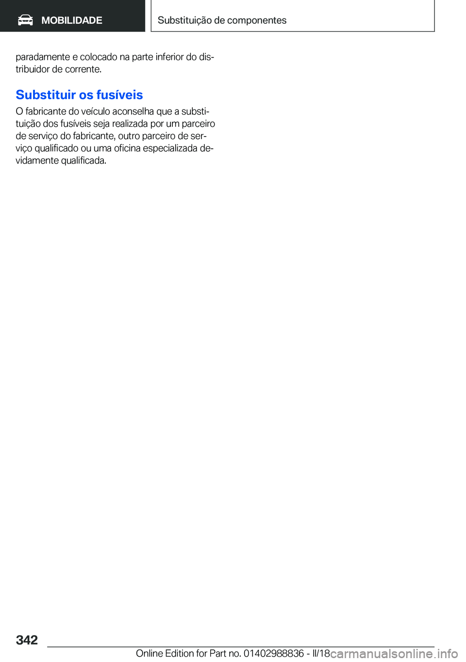 BMW X5 2018  Manual do condutor (in Portuguese) �p�a�r�a�d�a�m�e�n�t�e� �e� �c�o�l�o�c�a�d�o� �n�a� �p�a�r�t�e� �i�n�f�e�r�i�o�r� �d�o� �d�i�sª
�t�r�i�b�u�i�d�o�r� �d�e� �c�o�r�r�e�n�t�e�.
�S�u�b�s�t�i�t�u�i�r��o�s��f�u�s�