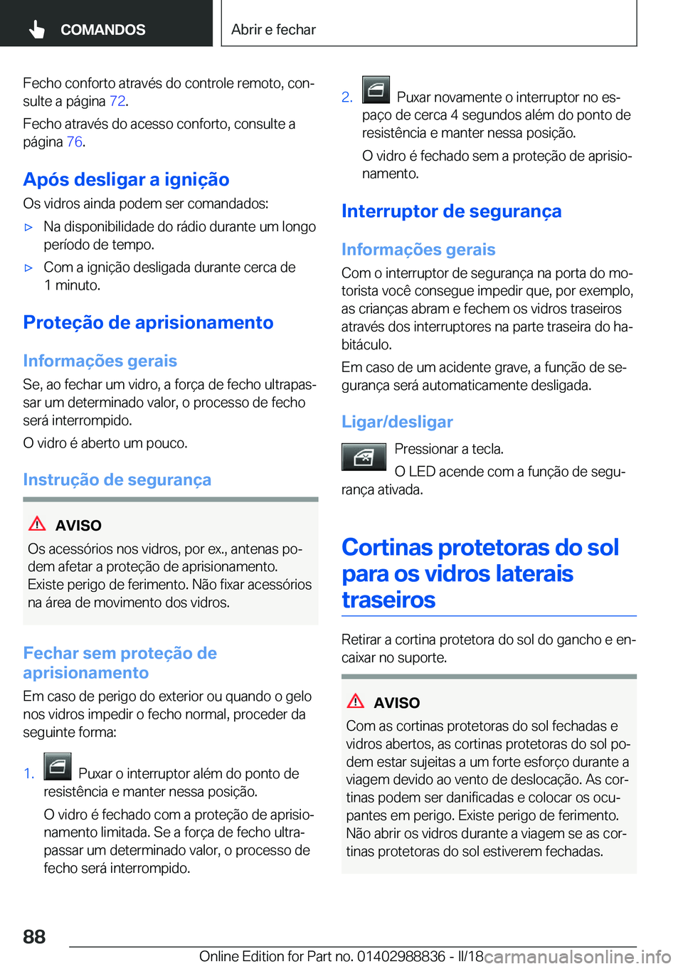 BMW X5 2018  Manual do condutor (in Portuguese) �F�e�c�h�o� �c�o�n�f�o�r�t�o� �a�t�r�a�v�é�s� �d�o� �c�o�n�t�r�o�l�e� �r�e�m�o�t�o�,� �c�o�nª�s�u�l�t�e� �a� �p�á�g�i�n�a�  �7�2�.
�F�e�c�h�o� �a�t�r�a�v�é�s� �d�o� �a�c�e�s�s�o� �c�o�n�f�o�r�t�o