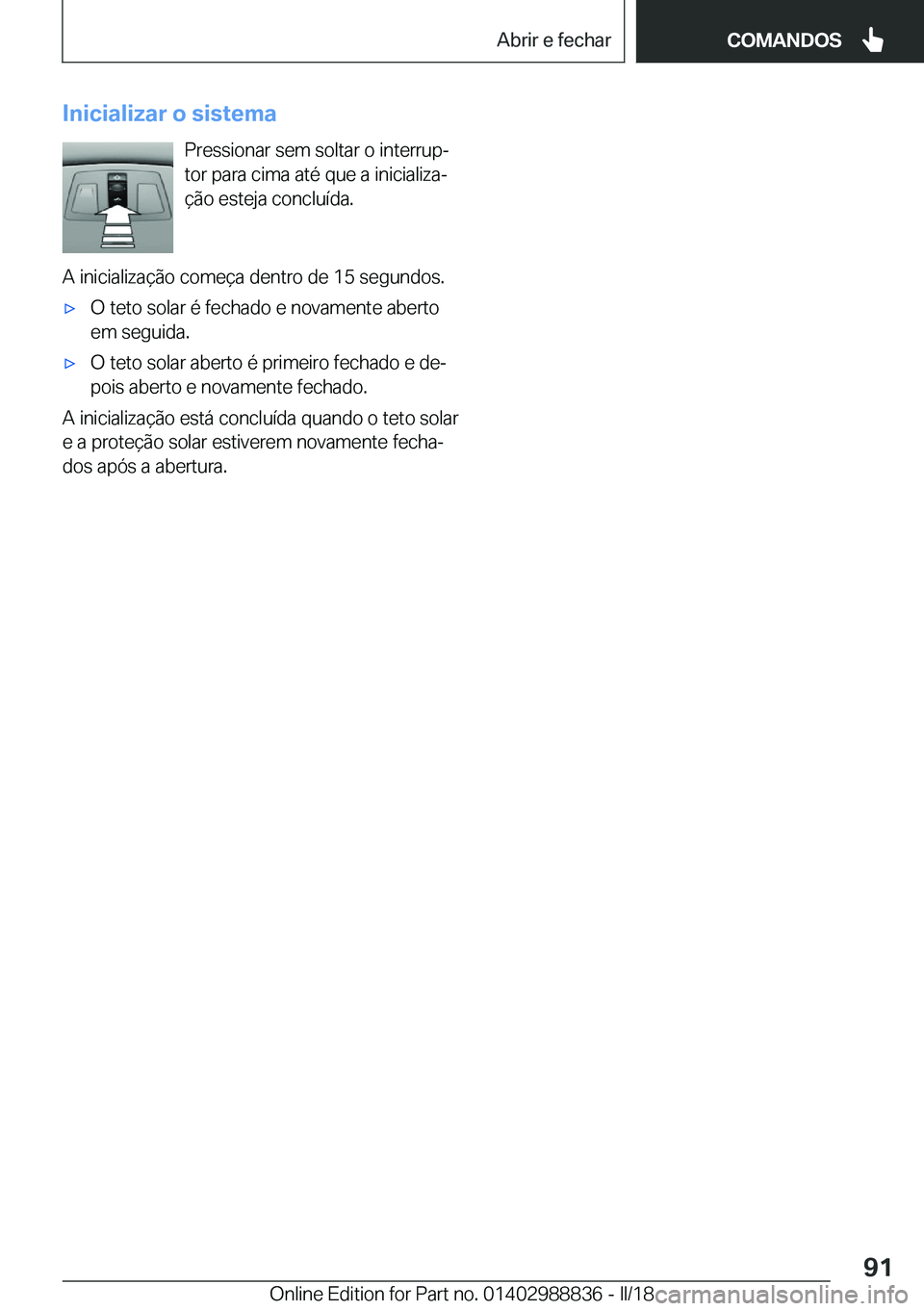 BMW X5 2018  Manual do condutor (in Portuguese) �I�n�i�c�i�a�l�i�z�a�r��o��s�i�s�t�e�m�a�P�r�e�s�s�i�o�n�a�r� �s�e�m� �s�o�l�t�a�r� �o� �i�n�t�e�r�r�u�pª
�t�o�r� �p�a�r�a� �c�i�m�a� �a�t�é� �q�u�e� �a� �i�n�i�c�i�a�l�i�z�aª �