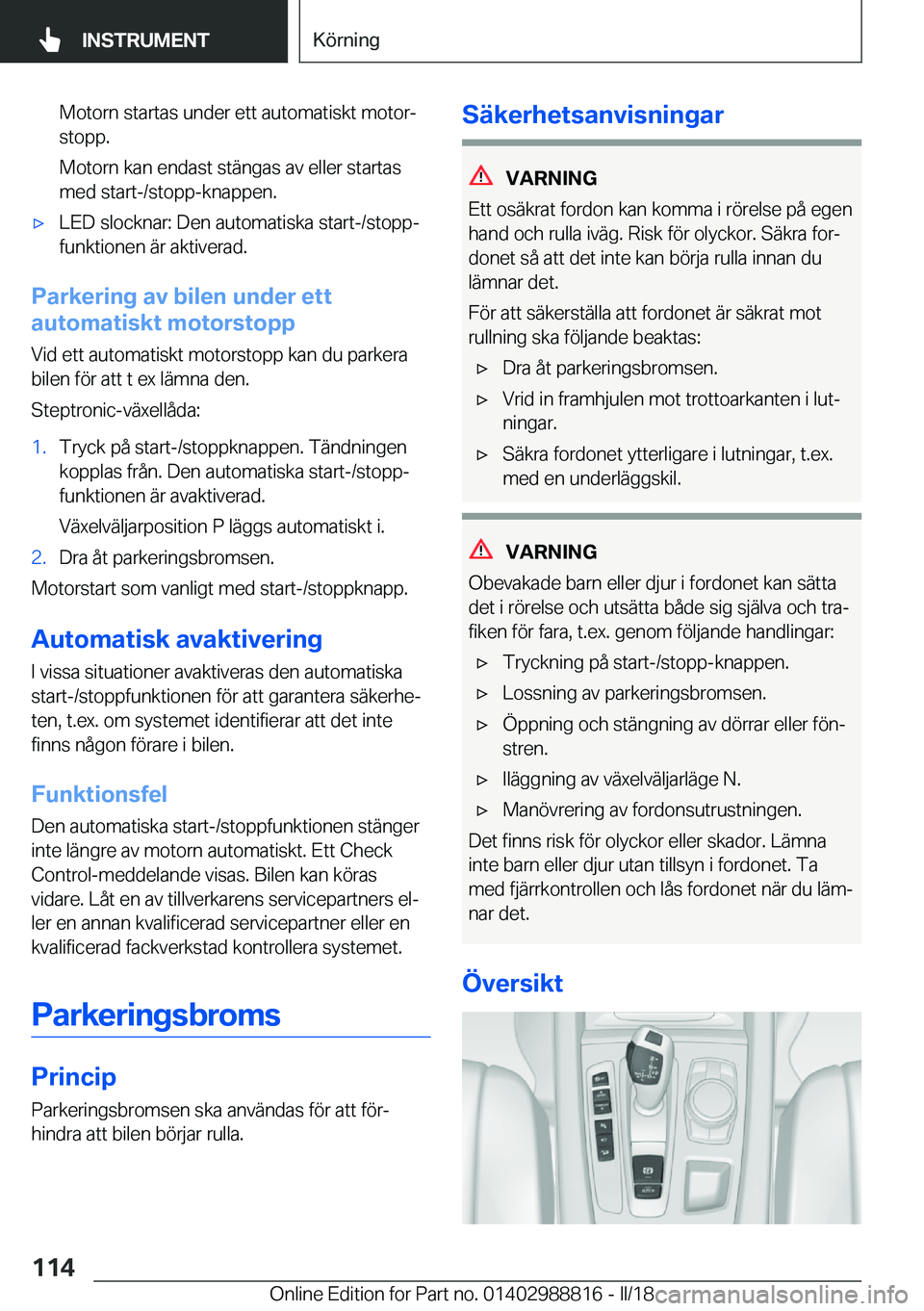 BMW X5 2018  InstruktionsbÖcker (in Swedish) �M�o�t�o�r�n� �s�t�a�r�t�a�s� �u�n�d�e�r� �e�t�t� �a�u�t�o�m�a�t�i�s�k�t� �m�o�t�o�rj�s�t�o�p�p�.
�M�o�t�o�r�n� �k�a�n� �e�n�d�a�s�t� �s�t�ä�n�g�a�s� �a�v� �e�l�l�e�r� �s�t�a�r�t�a�s
�m�e�d� �s�t�a�