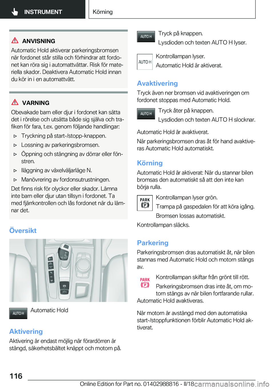 BMW X5 2018  InstruktionsbÖcker (in Swedish) �A�N�V�I�S�N�I�N�G
�A�u�t�o�m�a�t�i�c� �H�o�l�d� �a�k�t�i�v�e�r�a�r� �p�a�r�k�e�r�i�n�g�s�b�r�o�m�s�e�n �n�ä�r� �f�o�r�d�o�n�e�t� �s�t�å�r� �s�t�i�l�l�a� �o�c�h� �f�