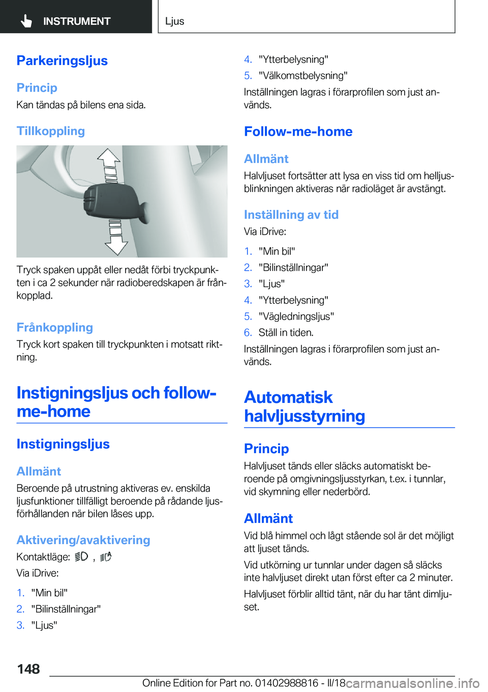 BMW X5 2018  InstruktionsbÖcker (in Swedish) �P�a�r�k�e�r�i�n�g�s�l�j�u�s�P�r�i�n�c�i�p
�K�a�n� �t�ä�n�d�a�s� �p�å� �b�i�l�e�n�s� �e�n�a� �s�i�d�a�.
�T�i�l�l�k�o�p�p�l�i�n�g
�T�r�y�c�k� �s�p�a�k�e�n� �u�p�p�å�t� �e�l�l�e�r� �n�e�d�å�t� �f�