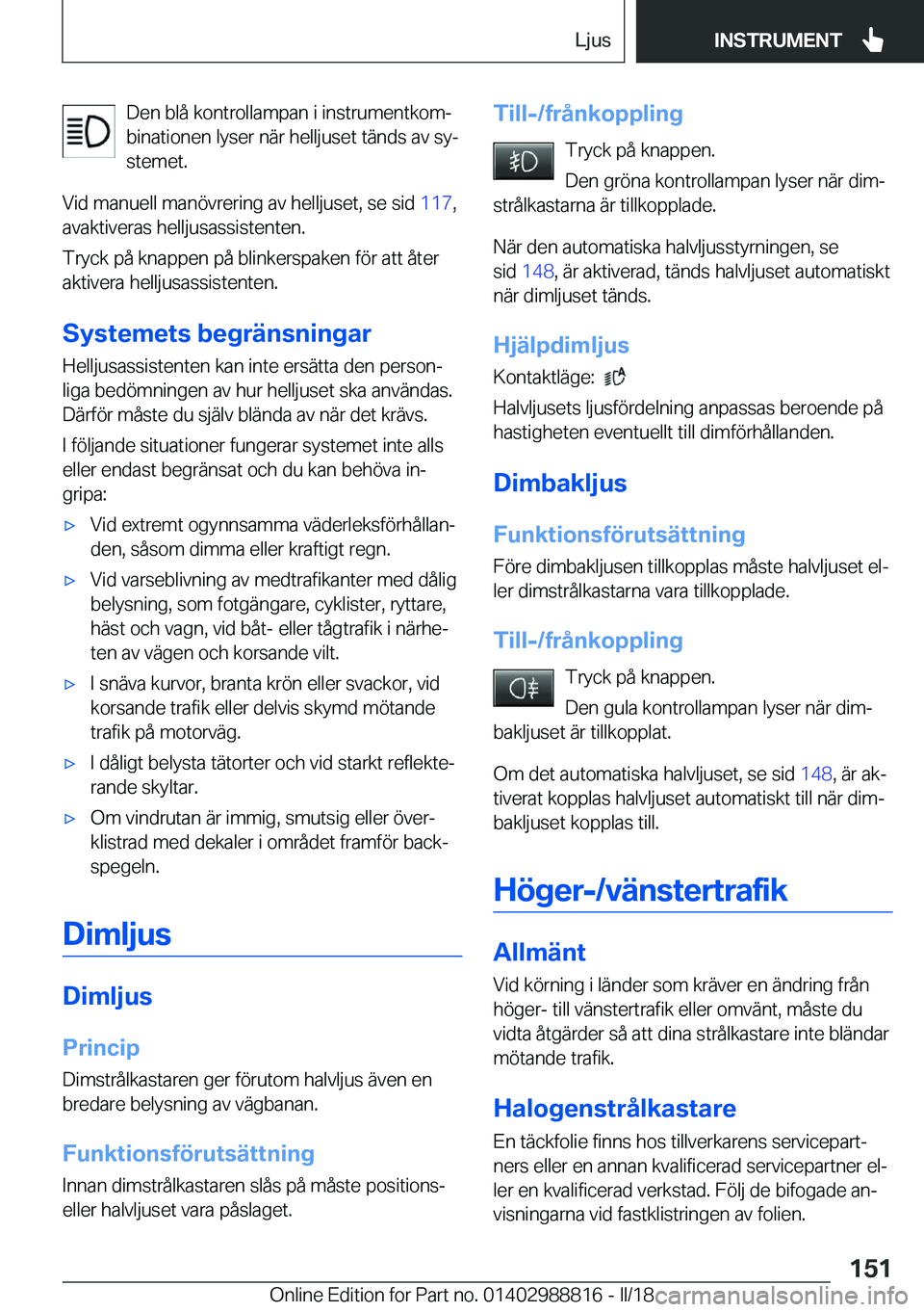 BMW X5 2018  InstruktionsbÖcker (in Swedish) �D�e�n� �b�l�å� �k�o�n�t�r�o�l�l�a�m�p�a�n� �i� �i�n�s�t�r�u�m�e�n�t�k�o�mj
�b�i�n�a�t�i�o�n�e�n� �l�y�s�e�r� �n�ä�r� �h�e�l�l�j�u�s�e�t� �t�ä�n�d�s� �a�v� �s�yj �s�t�e�m�e�t�.
�V�i�d� �m�a�n�u�e