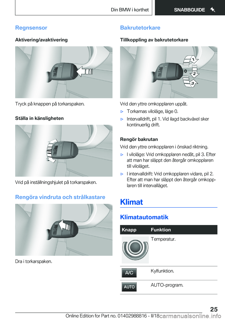 BMW X5 2018  InstruktionsbÖcker (in Swedish) �R�e�g�n�s�e�n�s�o�r
�A�k�t�i�v�e�r�i�n�g�/�a�v�a�k�t�i�v�e�r�i�n�g
�T�r�y�c�k� �p�å� �k�n�a�p�p�e�n� �p�å� �t�o�r�k�a�r�s�p�a�k�e�n�.
�S�t�ä�l�l�a��i�n��k�ä�n�s�l�i�g�h�e�t�e�n
�V�r�i�d� �p�å�
