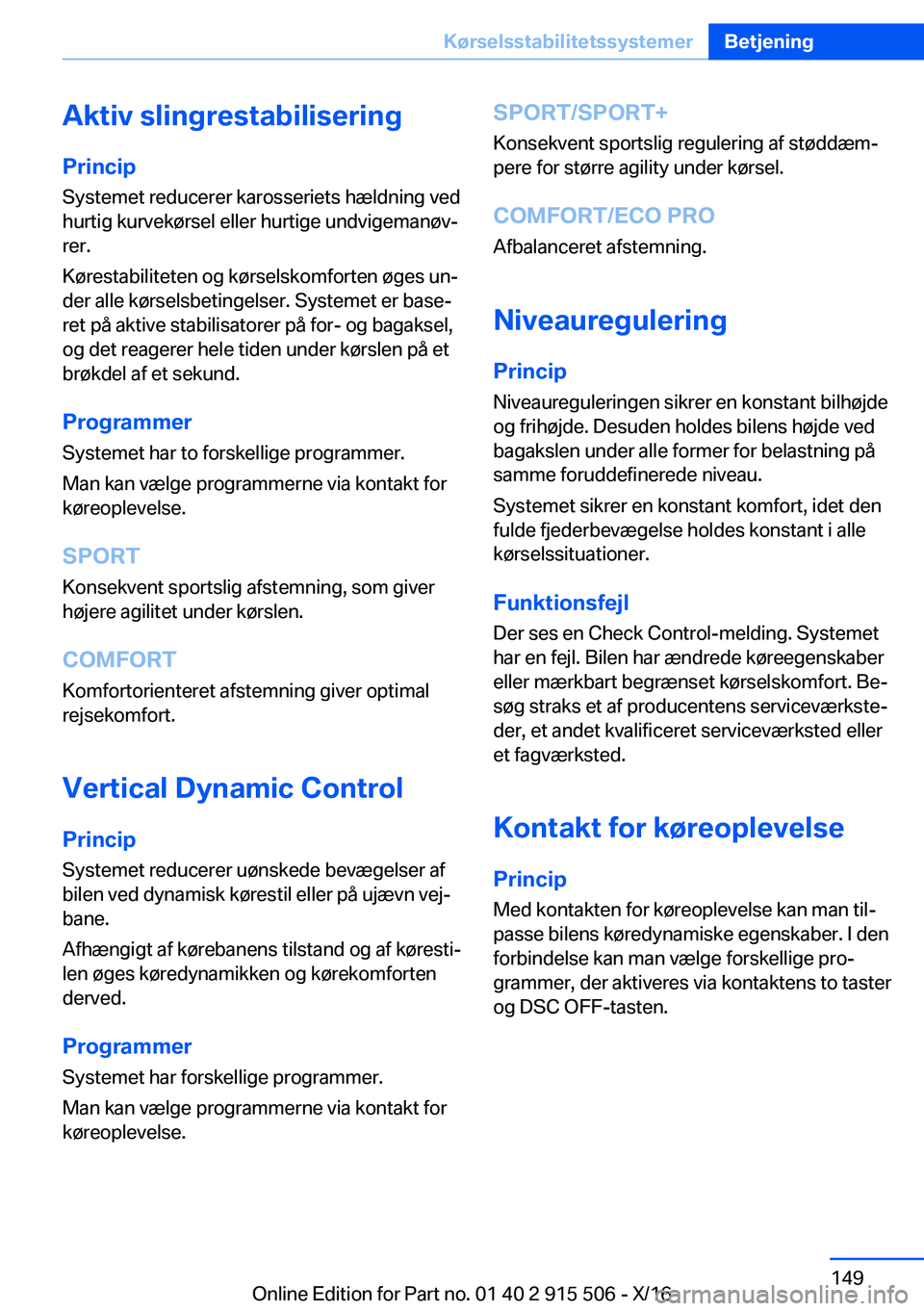 BMW X5 2017  InstruktionsbØger (in Danish)  A k t i v  s l i n g r e s t a b i l i s e r i n g P r i n c i p
 S y s t e m e t   r e d u c e r e r   k a r o s s e r i e t s   h æ l d n i n g   v e d  h u r t i g   k u r v e k 