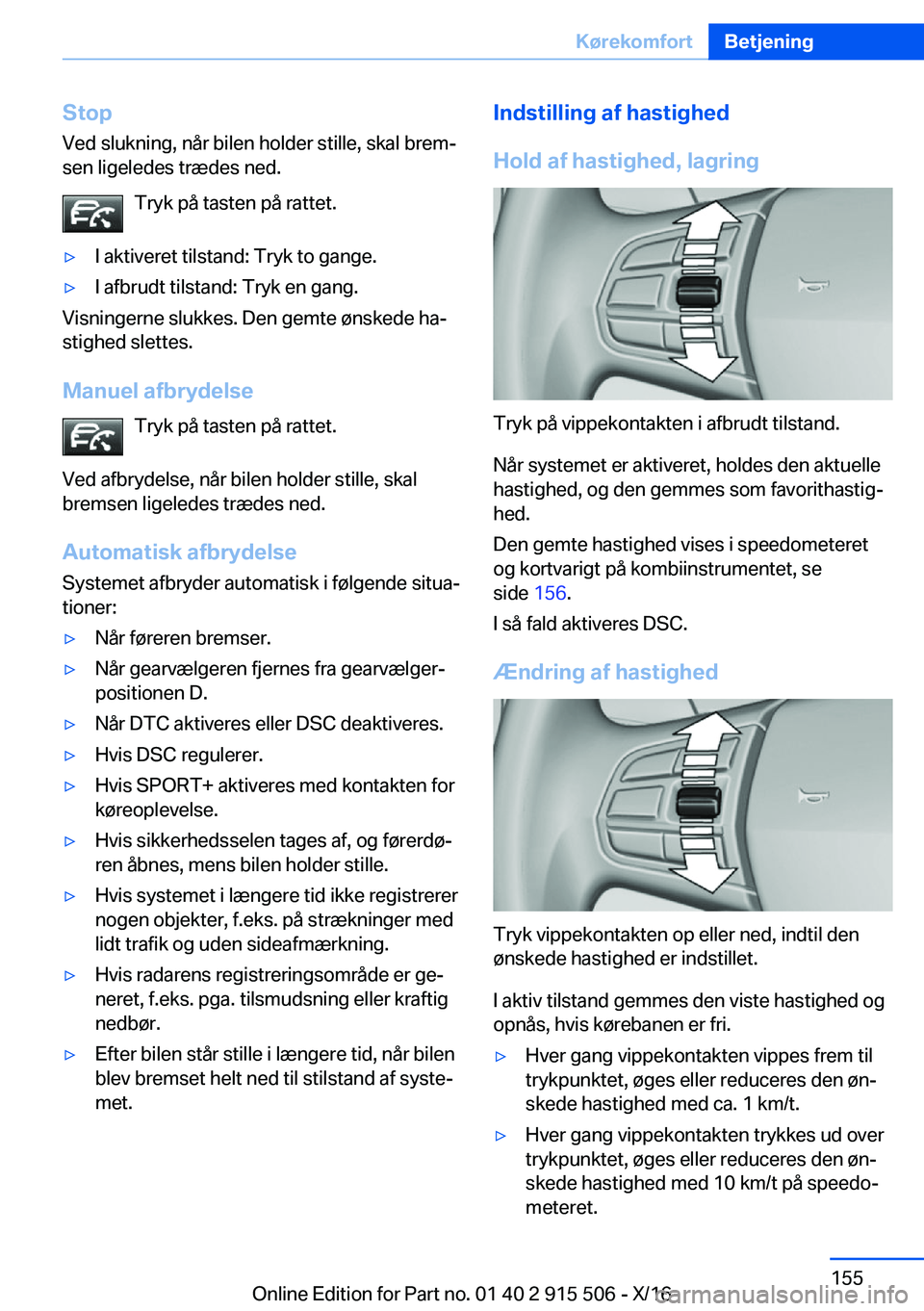 BMW X5 2017  InstruktionsbØger (in Danish)  S t o p
 V e d   s l u k n i n g ,   n å r   b i l e n   h o l d e r   s t i l l e ,   s k a l   b r e mj  s e n   l i g e l e d e s   t r æ d e s   n e d .
 T r y k   p å   t a s t e n   p å   