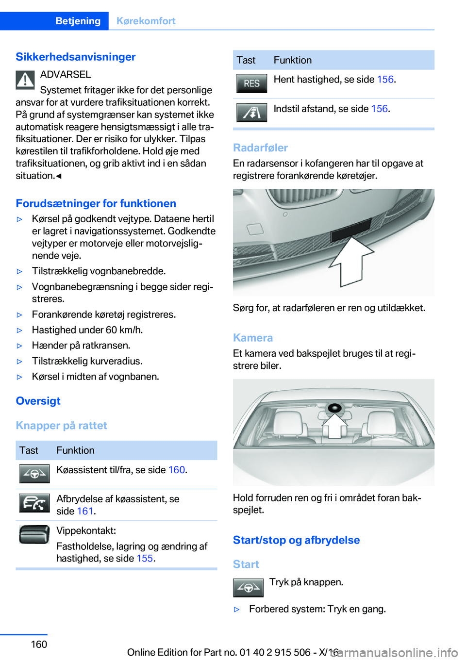 BMW X5 2017  InstruktionsbØger (in Danish)  S i k k e r h e d s a n v i s n i n g e r A D V A R S E L
 S y s t e m e t   f r i t a g e r   i k k e   f o r   d e t   p e r s o n l i g e
 a n s v a r   f o r   a t   v u r d e r e   t r a f i k s