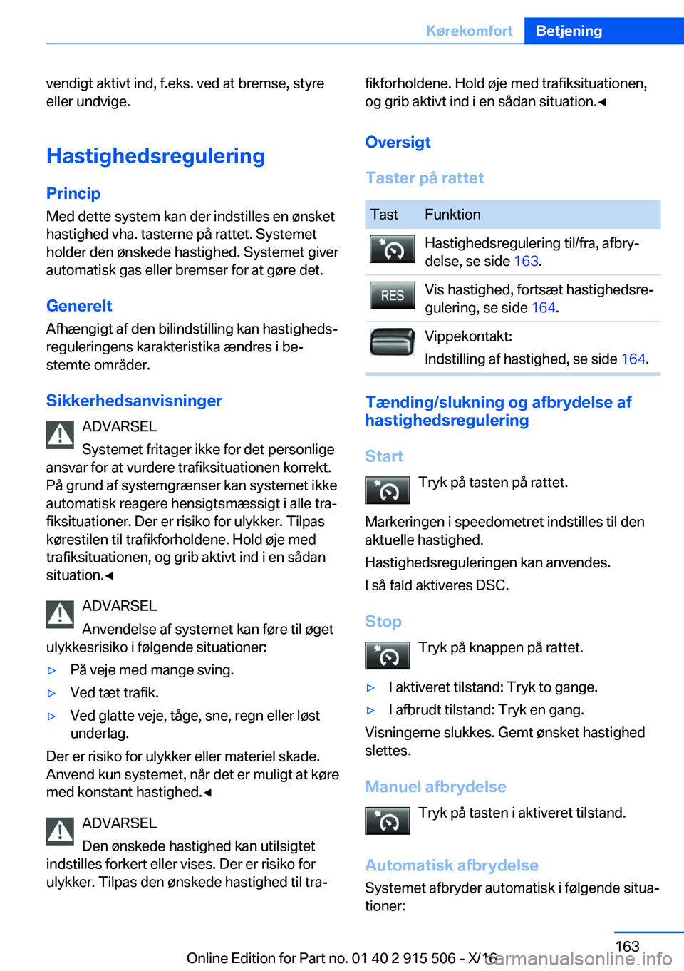 BMW X5 2017  InstruktionsbØger (in Danish)  v e n d i g t   a k t i v t   i n d ,   f . e k s .   v e d   a t   b r e m s e ,   s t y r e e l l e r   u n d v i g e .
 H a s t i g h e d s r e g u l e r i n g
 P r i n c i p
 M e d   d e t t e   