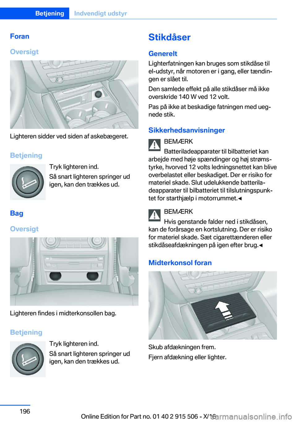 BMW X5 2017  InstruktionsbØger (in Danish)  F o r a n
 O v e r s i g t
 L i g h t e r e n   s i d d e r   v e d   s i d e n   a f   a s k e b æ g e r e t .
 B e t j e n i n g  T r y k   l i g h t e r e n   i n d .
 S å   s n a r t   l i g h 