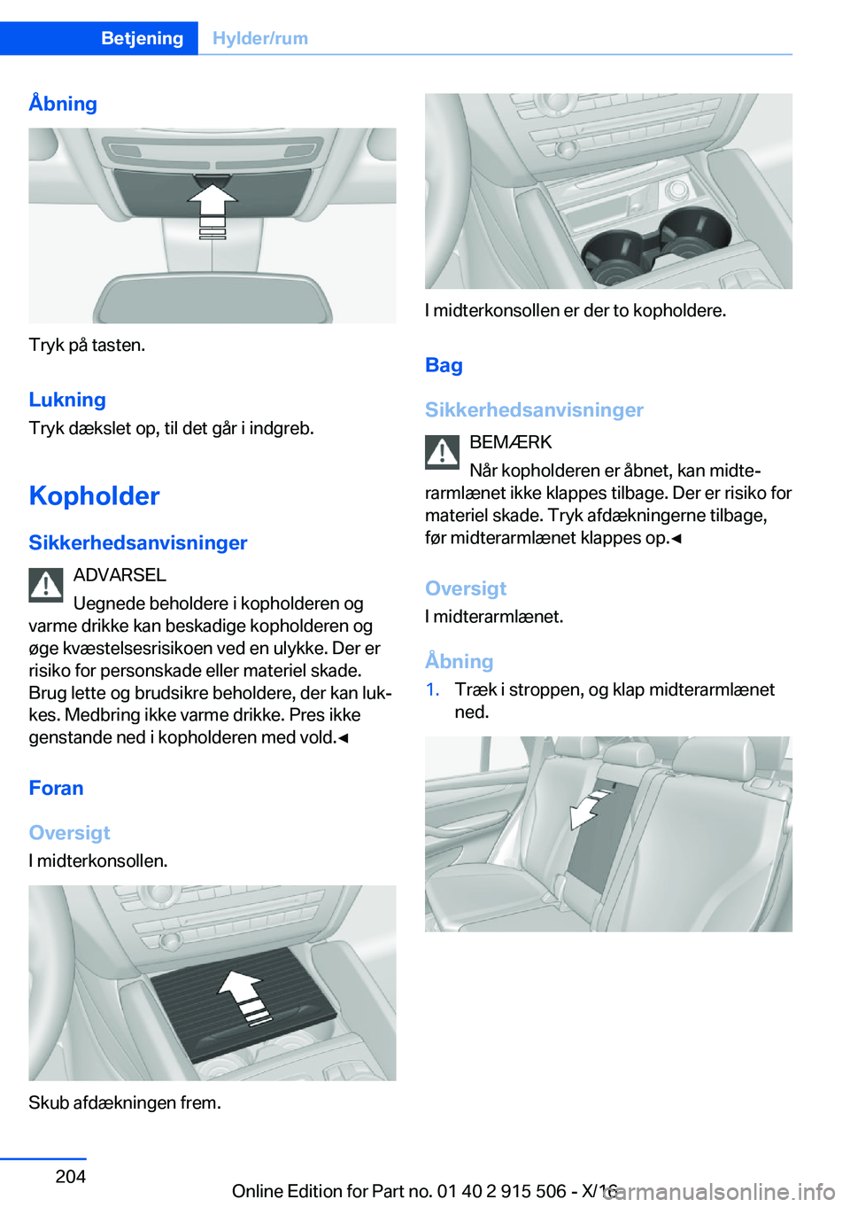 BMW X5 2017  InstruktionsbØger (in Danish)  Å b n i n g
 T r y k   p å   t a s t e n . L u k n i n g  T r y k   d æ k s l e t   o p ,   t i l   d e t   g å r   i   i n d g r e b .
 K o p h o l d e r
 S i k k e r h e d s a n v i s n i n g e