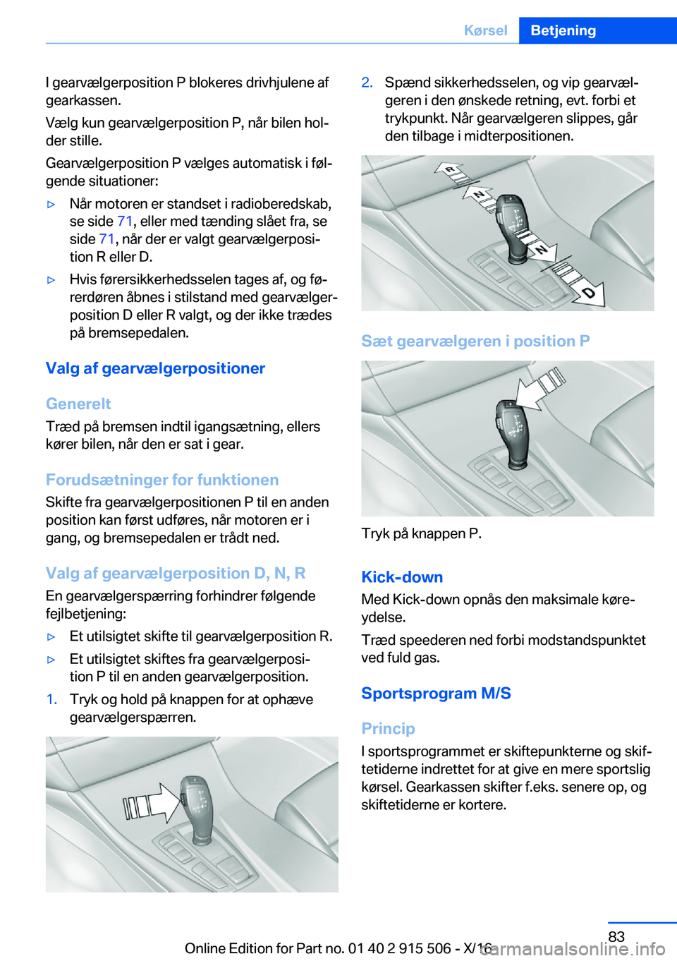 BMW X5 2017  InstruktionsbØger (in Danish) �I� �g�e�a�r�v�æ�l�g�e�r�p�o�s�i�t�i�o�n� �P� �b�l�o�k�e�r�e�s� �d�r�i�v�h�j�u�l�e�n�e� �a�f�g�e�a�r�k�a�s�s�e�n�.
�V�æ�l�g� �k�u�n� �g�e�a�r�v�æ�l�g�e�r�p�o�s�i�t�i�o�n� �P�,� �n�å�r� �b�i�l�e�n�