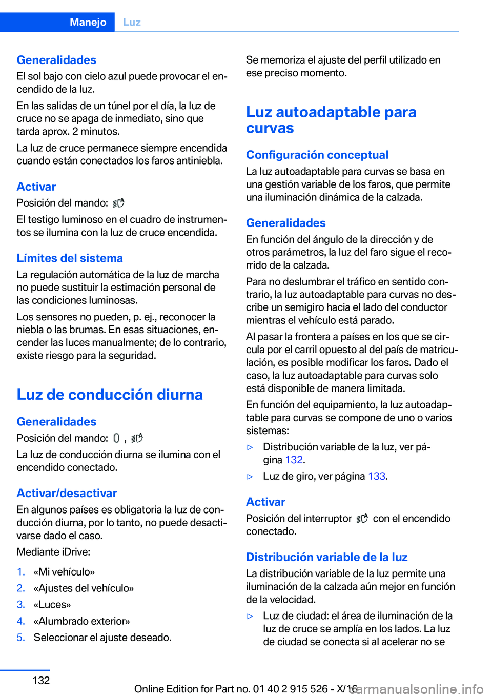 BMW X5 2017  Manuales de Empleo (in Spanish) �G�e�n�e�r�a�l�i�d�a�d�e�s
�E�l� �s�o�l� �b�a�j�o� �c�o�n� �c�i�e�l�o� �a�z�u�l� �p�u�e�d�e� �p�r�o�v�o�c�a�r� �e�l� �e�nª �c�e�n�d�i�d�o� �d�e� �l�a� �l�u�z�.
�E�n� �l�a�s� �s�a�l�i�d�a�s� �d�e� �u