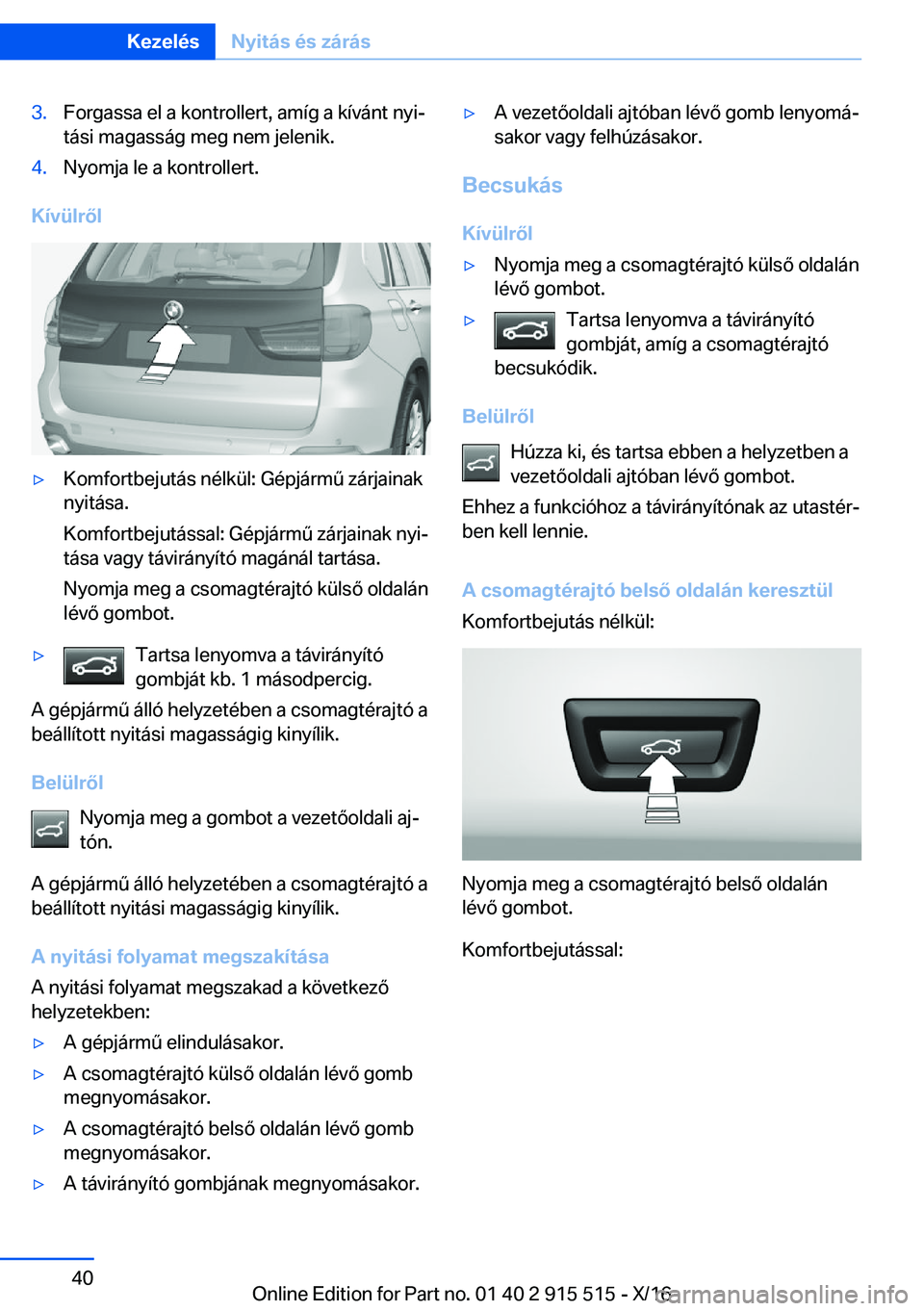 BMW X5 2017  Kezelési útmutató (in Hungarian) �3�.�F�o�r�g�a�s�s�a� �e�l� �a� �k�o�n�t�r�o�l�l�e�r�t�,� �a�m�í�g� �a� �k�í�v�á�n�t� �n�y�ij
�t�á�s�i� �m�a�g�a�s�s�á�g� �m�e�g� �n�e�m� �j�e�l�e�n�i�k�.�4�.�N�y�o�m�j�a� �l�e� �a� �k�o�n�t�r�o