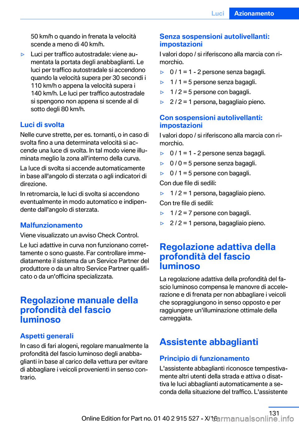 BMW X5 2017  Libretti Di Uso E manutenzione (in Italian) �5�0� �k�m�/�h� �o� �q�u�a�n�d�o� �i�n� �f�r�e�n�a�t�a� �l�a� �v�e�l�o�c�i�t�à
�s�c�e�n�d�e� �a� �m�e�n�o� �d�i� �4�0� �k�m�/�h�.'y�L�u�c�i� �p�e�r� �t�r�a�f�f�i�c�o� �a�u�t�o�s�t�r�a�d�a�l�e�:� 