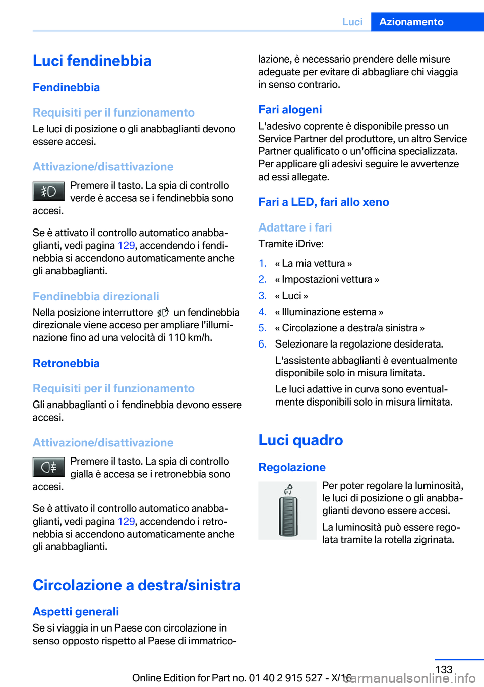 BMW X5 2017  Libretti Di Uso E manutenzione (in Italian) �L�u�c�i��f�e�n�d�i�n�e�b�b�i�a�F�e�n�d�i�n�e�b�b�i�a
�R�e�q�u�i�s�i�t�i��p�e�r��i�l��f�u�n�z�i�o�n�a�m�e�n�t�o
�L�e� �l�u�c�i� �d�i� �p�o�s�i�z�i�o�n�e� �o� �g�l�i� �a�n�a�b�b�a�g�l�i�a�n�t�i� �d
