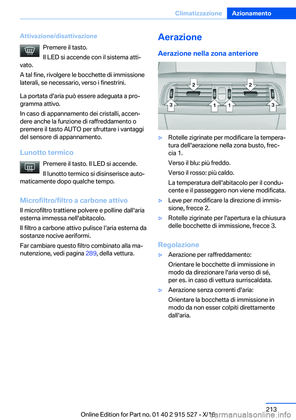 BMW X5 2017  Libretti Di Uso E manutenzione (in Italian) �A�t�t�i�v�a�z�i�o�n�e�/�d�i�s�a�t�t�i�v�a�z�i�o�n�e�P�r�e�m�e�r�e� �i�l� �t�a�s�t�o�.
�I�l� �L�E�D� �s�i� �a�c�c�e�n�d�e� �c�o�n� �i�l� �s�i�s�t�e�m�a� �a�t�t�iª
�v�a�t�o�.
�A� �t�a�l� �f�i�n�e�,� 