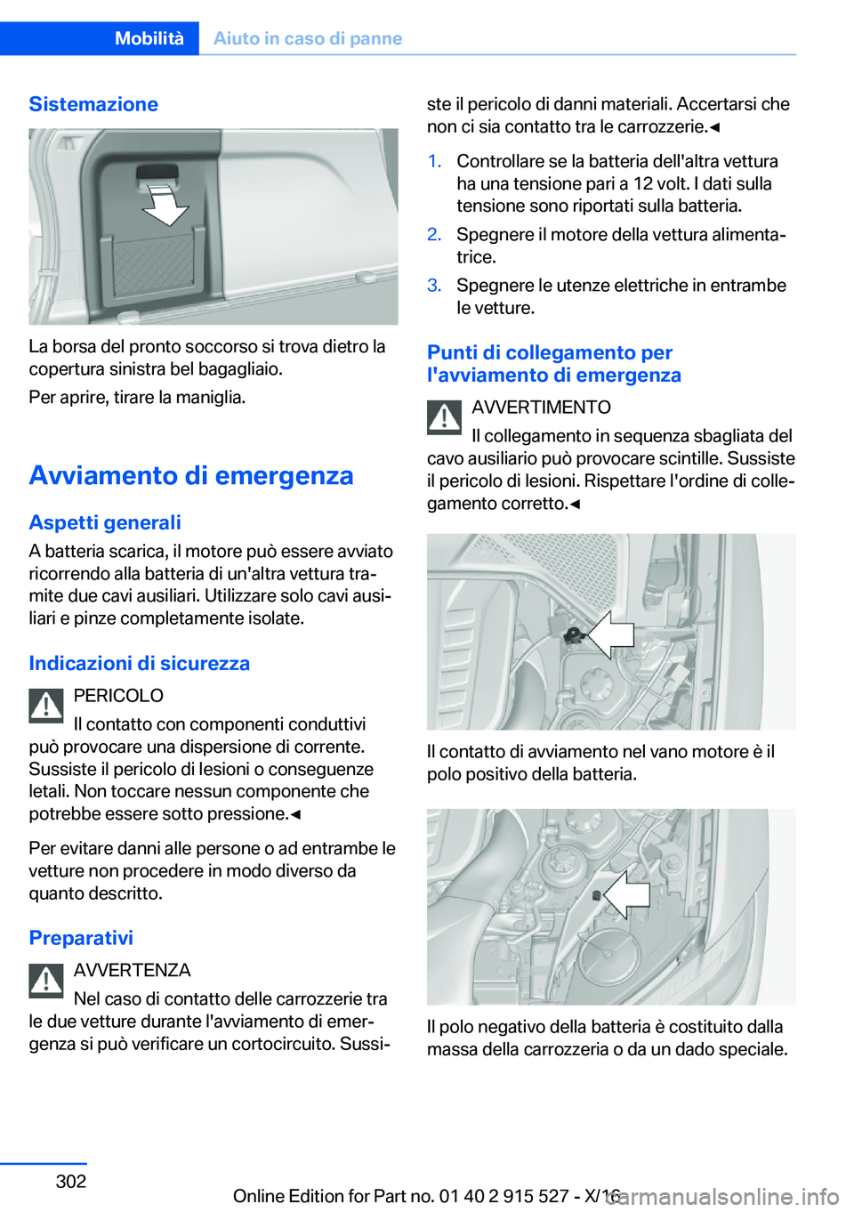 BMW X5 2017  Libretti Di Uso E manutenzione (in Italian) �S�i�s�t�e�m�a�z�i�o�n�e
�L�a� �b�o�r�s�a� �d�e�l� �p�r�o�n�t�o� �s�o�c�c�o�r�s�o� �s�i� �t�r�o�v�a� �d�i�e�t�r�o� �l�a
�c�o�p�e�r�t�u�r�a� �s�i�n�i�s�t�r�a� �b�e�l� �b�a�g�a�g�l�i�a�i�o�.
�P�e�r� �a�