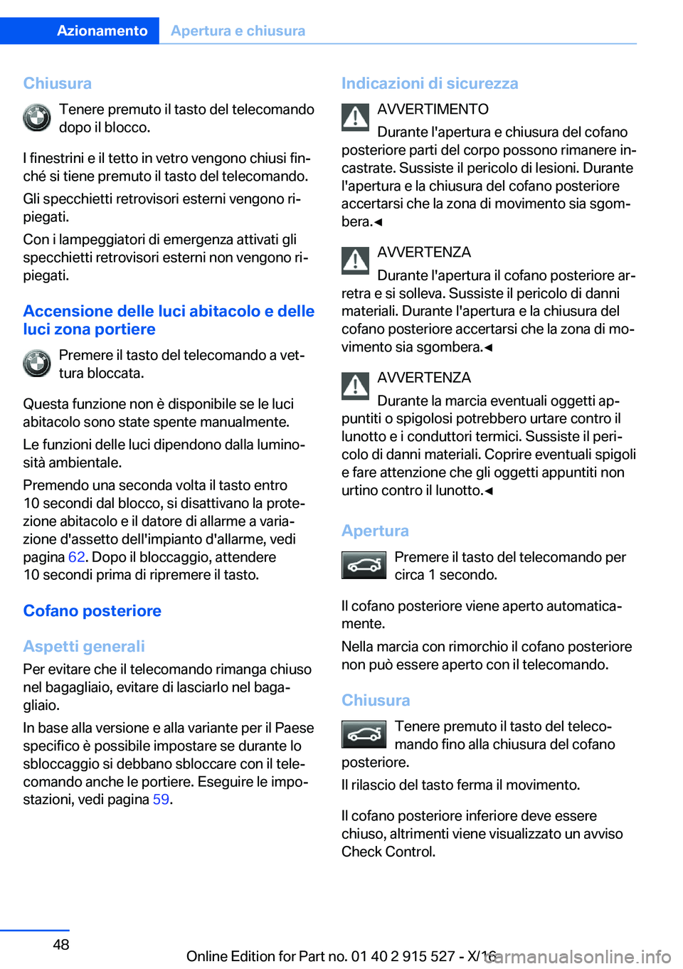 BMW X5 2017  Libretti Di Uso E manutenzione (in Italian) �C�h�i�u�s�u�r�a�T�e�n�e�r�e� �p�r�e�m�u�t�o� �i�l� �t�a�s�t�o� �d�e�l� �t�e�l�e�c�o�m�a�n�d�o
�d�o�p�o� �i�l� �b�l�o�c�c�o�.
�I� �f�i�n�e�s�t�r�i�n�i� �e� �i�l� �t�e�t�t�o� �i�n� �v�e�t�r�o� �v�e�n�g