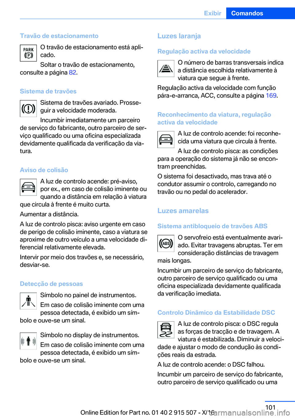 BMW X5 2017  Manual do condutor (in Portuguese) �T�r�a�v�ã�o��d�e��e�s�t�a�c�i�o�n�a�m�e�n�t�o�O� �t�r�a�v�ã�o� �d�e� �e�s�t�a�c�i�o�n�a�m�e�n�t�o� �e�s�t�á� �a�p�l�iª
�c�a�d�o�.
�S�o�l�t�a�r� �o� �t�r�a�v�ã�o� �d�e� �e�s�t�a�c�i�o�n�a�m�e�