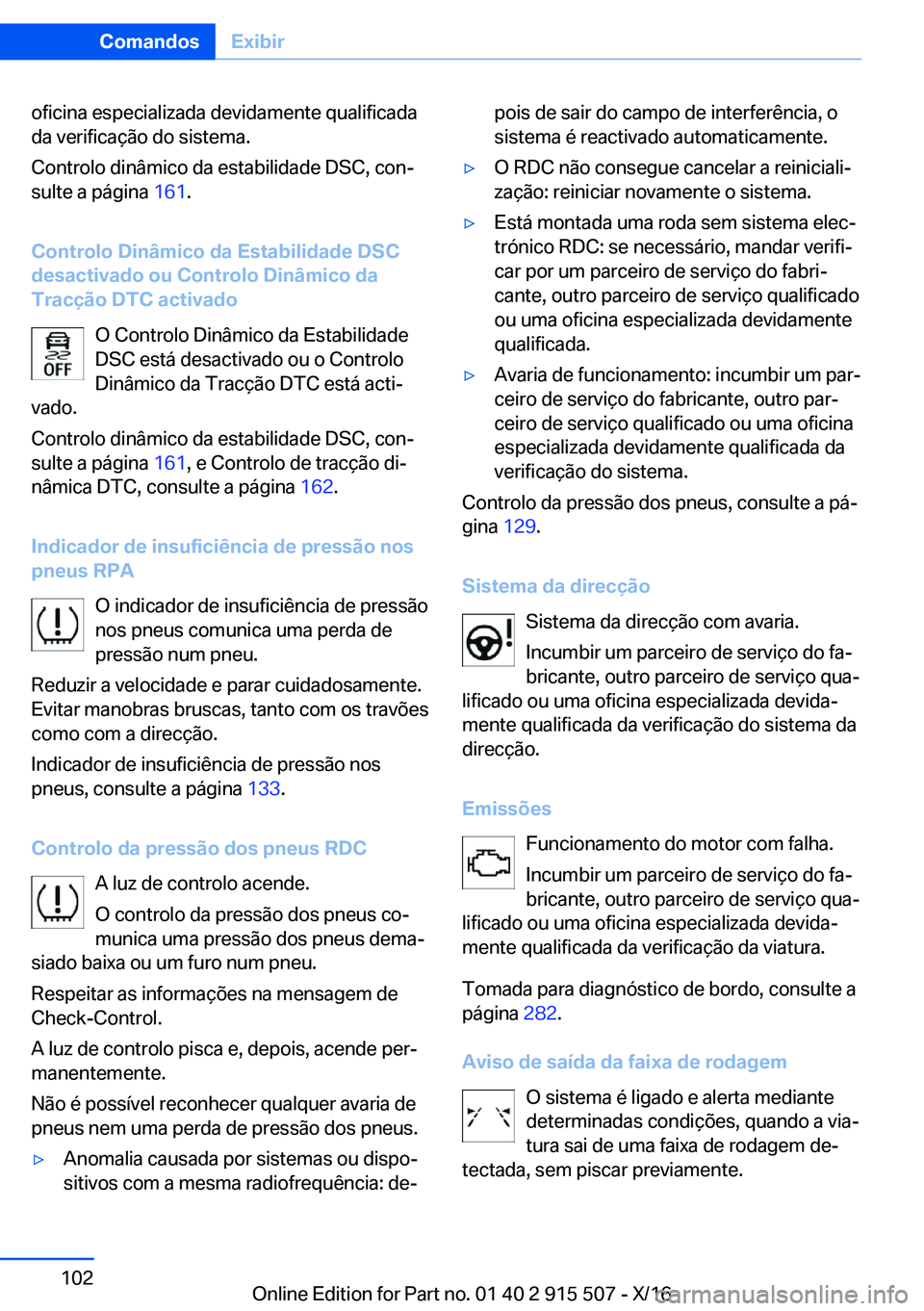 BMW X5 2017  Manual do condutor (in Portuguese) �o�f�i�c�i�n�a� �e�s�p�e�c�i�a�l�i�z�a�d�a� �d�e�v�i�d�a�m�e�n�t�e� �q�u�a�l�i�f�i�c�a�d�a�d�a� �v�e�r�i�f�i�c�a�ç�ã�o� �d�o� �s�i�s�t�e�m�a�.
�C�o�n�t�r�o�l�o� �d�i�n�â�m�i�c�o� �d�a� �e�s�t�a�b�i