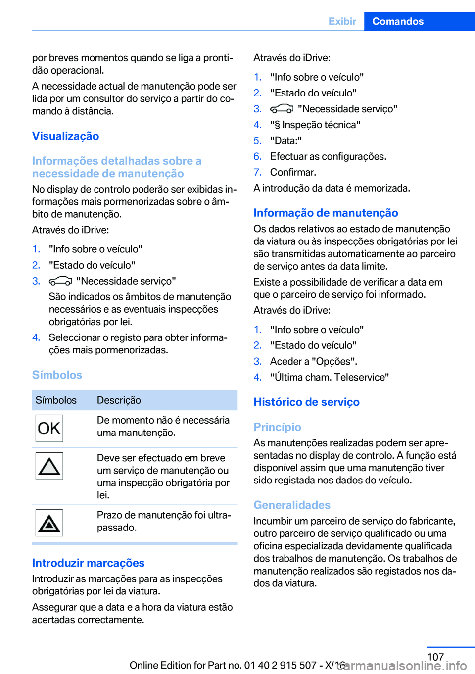 BMW X5 2017  Manual do condutor (in Portuguese) �p�o�r� �b�r�e�v�e�s� �m�o�m�e�n�t�o�s� �q�u�a�n�d�o� �s�e� �l�i�g�a� �a� �p�r�o�n�t�iª
�d�ã�o� �o�p�e�r�a�c�i�o�n�a�l�.
�A� �n�e�c�e�s�s�i�d�a�d�e� �a�c�t�u�a�l� �d�e� �m�a�n�u�t�e�n�ç�ã�o� �p�o