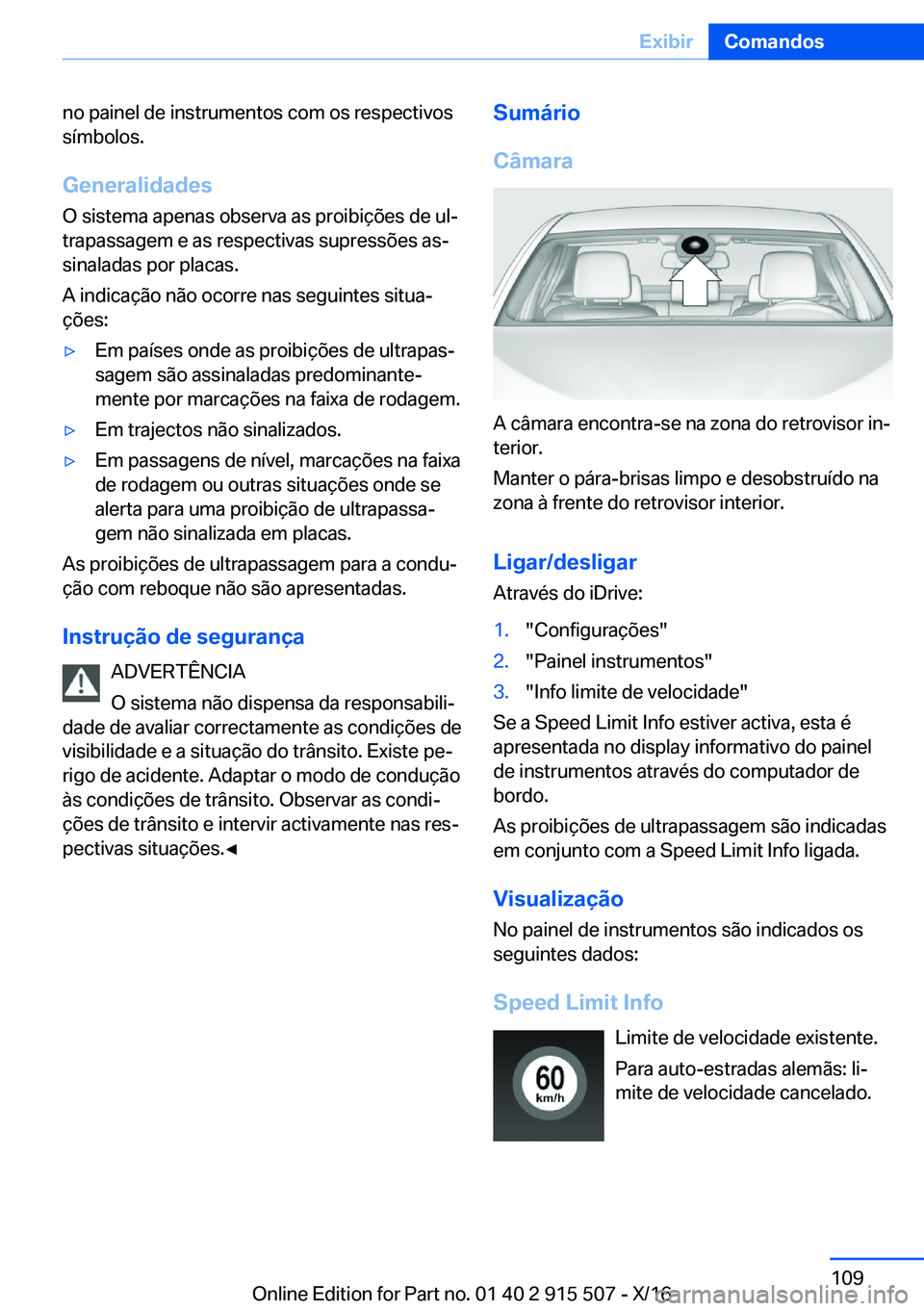 BMW X5 2017  Manual do condutor (in Portuguese) �n�o� �p�a�i�n�e�l� �d�e� �i�n�s�t�r�u�m�e�n�t�o�s� �c�o�m� �o�s� �r�e�s�p�e�c�t�i�v�o�s
�s�í�m�b�o�l�o�s�.
�G�e�n�e�r�a�l�i�d�a�d�e�s
�O� �s�i�s�t�e�m�a� �a�p�e�n�a�s� �o�b�s�e�r�v�a� �a�s� �p�r�o�i