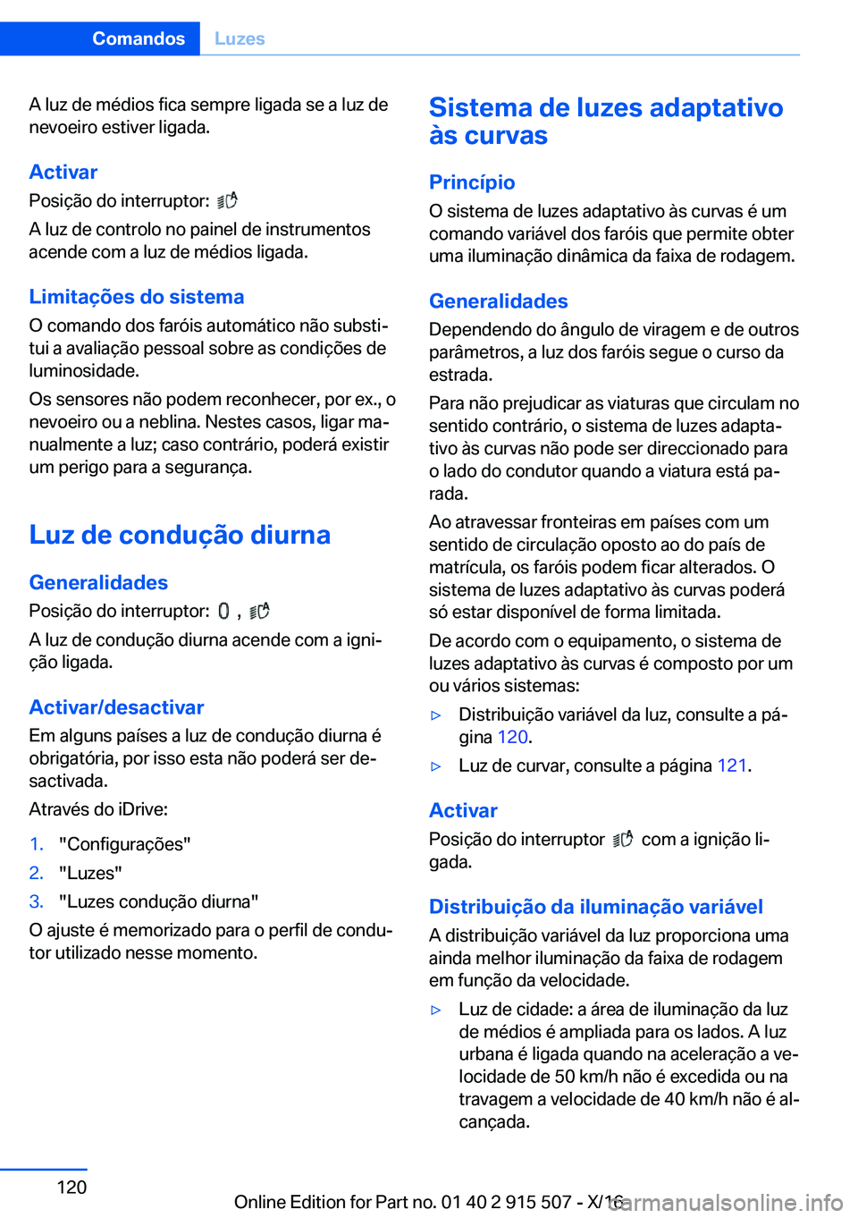 BMW X5 2017  Manual do condutor (in Portuguese) �A� �l�u�z� �d�e� �m�é�d�i�o�s� �f�i�c�a� �s�e�m�p�r�e� �l�i�g�a�d�a� �s�e� �a� �l�u�z� �d�e�n�e�v�o�e�i�r�o� �e�s�t�i�v�e�r� �l�i�g�a�d�a�.
�A�c�t�i�v�a�r �P�o�s�i�ç�ã�o� �d�o� �i�n�t�e�r�r�u�p�t�