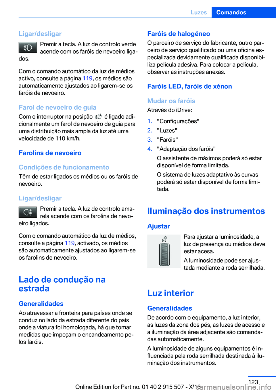 BMW X5 2017  Manual do condutor (in Portuguese) �L�i�g�a�r�/�d�e�s�l�i�g�a�r�P�r�e�m�i�r� �a� �t�e�c�l�a�.� �A� �l�u�z� �d�e� �c�o�n�t�r�o�l�o� �v�e�r�d�e
�a�c�e�n�d�e� �c�o�m� �o�s� �f�a�r�ó�i�s� �d�e� �n�e�v�o�e�i�r�o� �l�i�g�aª
�d�o�s�.
�C�o�