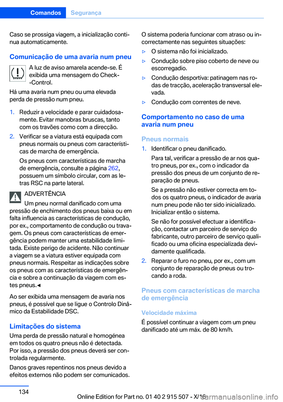 BMW X5 2017  Manual do condutor (in Portuguese) �C�a�s�o� �s�e� �p�r�o�s�s�i�g�a� �v�i�a�g�e�m�,� �a� �i�n�i�c�i�a�l�i�z�a�ç�ã�o� �c�o�n�t�iª�n�u�a� �a�u�t�o�m�a�t�i�c�a�m�e�n�t�e�.
�C�o�m�u�n�i�c�a�