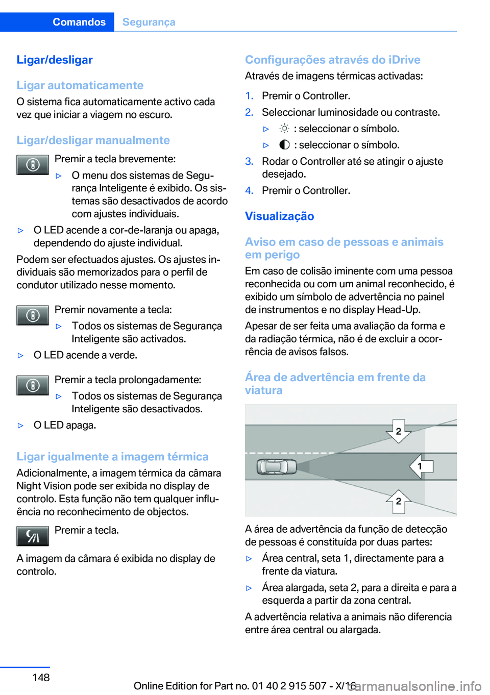 BMW X5 2017  Manual do condutor (in Portuguese) �L�i�g�a�r�/�d�e�s�l�i�g�a�r
�L�i�g�a�r��a�u�t�o�m�a�t�i�c�a�m�e�n�t�e
�O� �s�i�s�t�e�m�a� �f�i�c�a� �a�u�t�o�m�a�t�i�c�a�m�e�n�t�e� �a�c�t�i�v�o� �c�a�d�a �v�e�z� �q�u�e� �i�n�i�c�i�a�r� �a� �v�i�a�