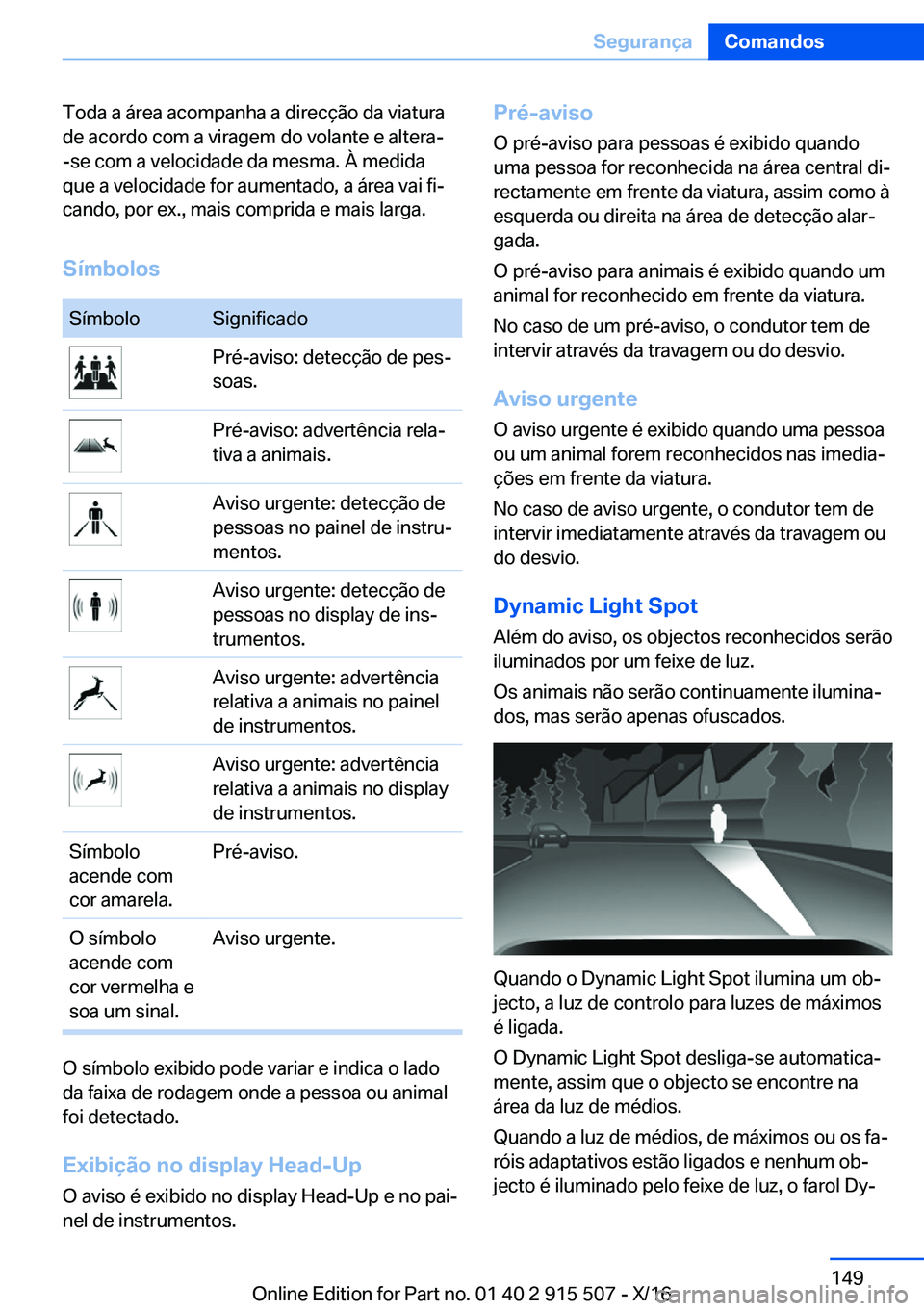 BMW X5 2017  Manual do condutor (in Portuguese) �T�o�d�a� �a� �á�r�e�a� �a�c�o�m�p�a�n�h�a� �a� �d�i�r�e�c�ç�ã�o� �d�a� �v�i�a�t�u�r�a�d�e� �a�c�o�r�d�o� �c�o�m� �a� �v�i�r�a�g�e�m� �d�o� �v�o�l�a�n�t�e� �e� �a�l�t�e�r�a�-
�-�s�e� �c�o�m� �a� �v