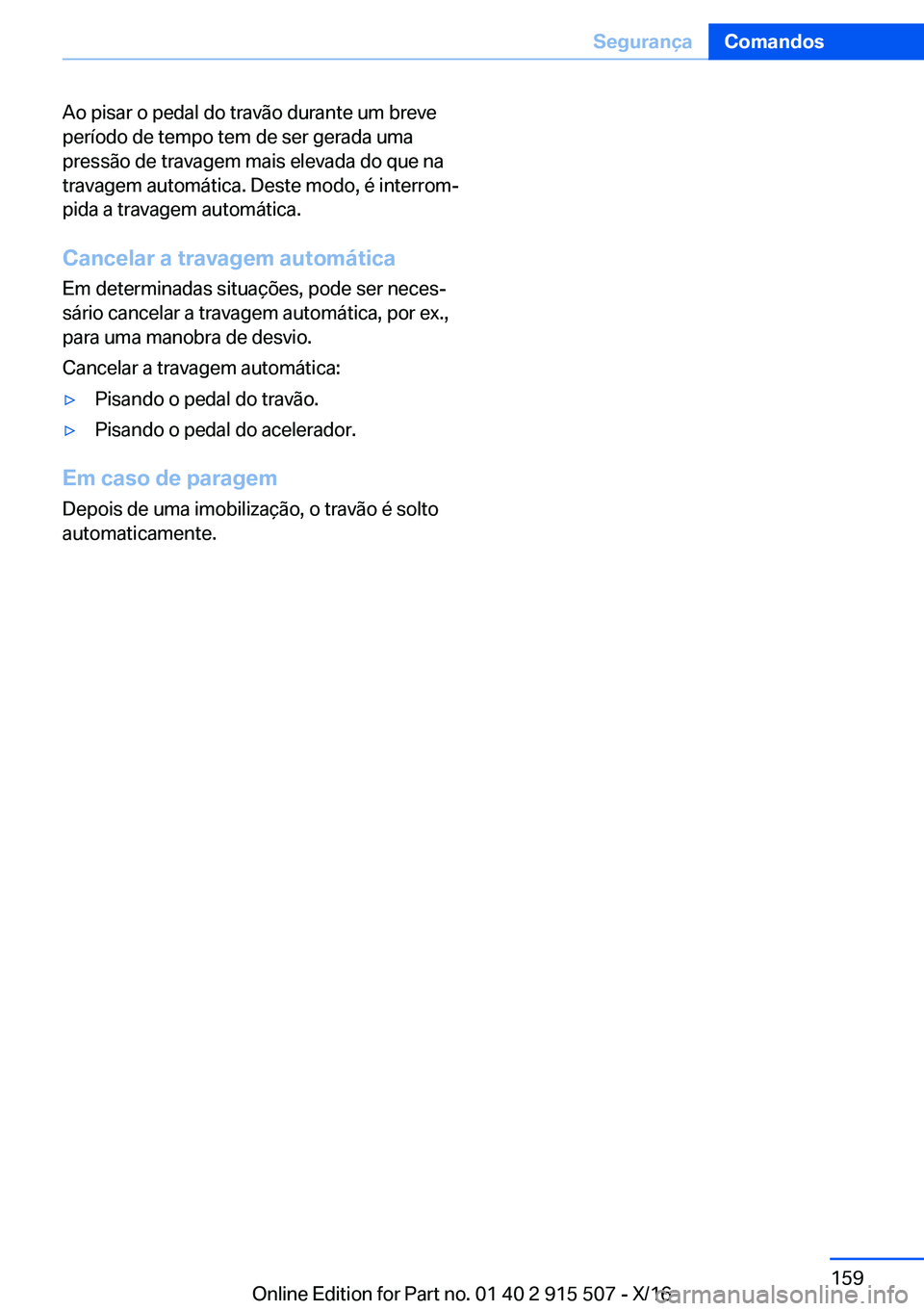 BMW X5 2017  Manual do condutor (in Portuguese) �A�o� �p�i�s�a�r� �o� �p�e�d�a�l� �d�o� �t�r�a�v�ã�o� �d�u�r�a�n�t�e� �u�m� �b�r�e�v�e�p�e�r�í�o�d�o� �d�e� �t�e�m�p�o� �t�e�m� �d�e� �s�e�r� �g�e�r�a�d�a� �u�m�a
�p�r�e�s�s�ã�o� �d�e� �t�r�a�v�a�g