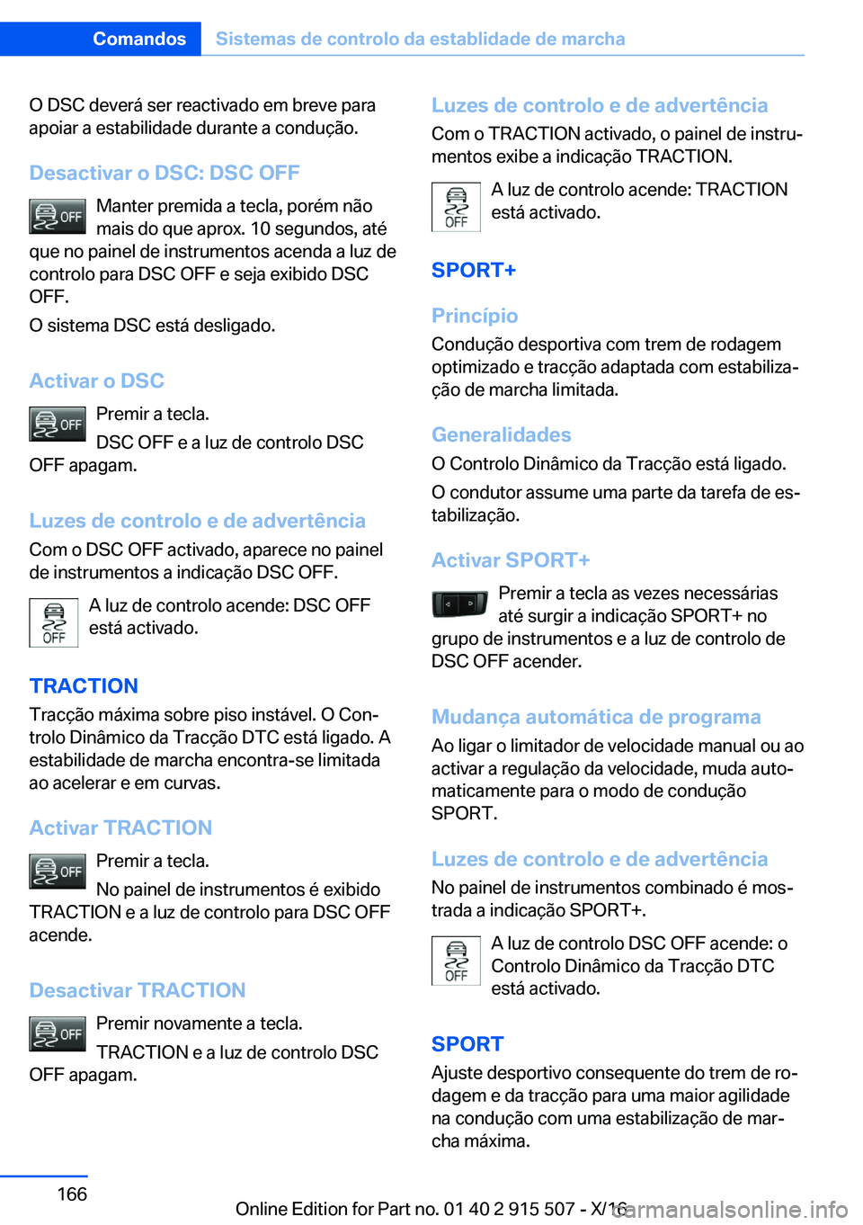 BMW X5 2017  Manual do condutor (in Portuguese) �O� �D�S�C� �d�e�v�e�r�á� �s�e�r� �r�e�a�c�t�i�v�a�d�o� �e�m� �b�r�e�v�e� �p�a�r�a�a�p�o�i�a�r� �a� �e�s�t�a�b�i�l�i�d�a�d�e� �d�u�r�a�n�t�e� �a� �c�o�n�d�u�ç�ã�o�.
�D�e�s�a�c�t�i�v�a�r��o��D�S�C