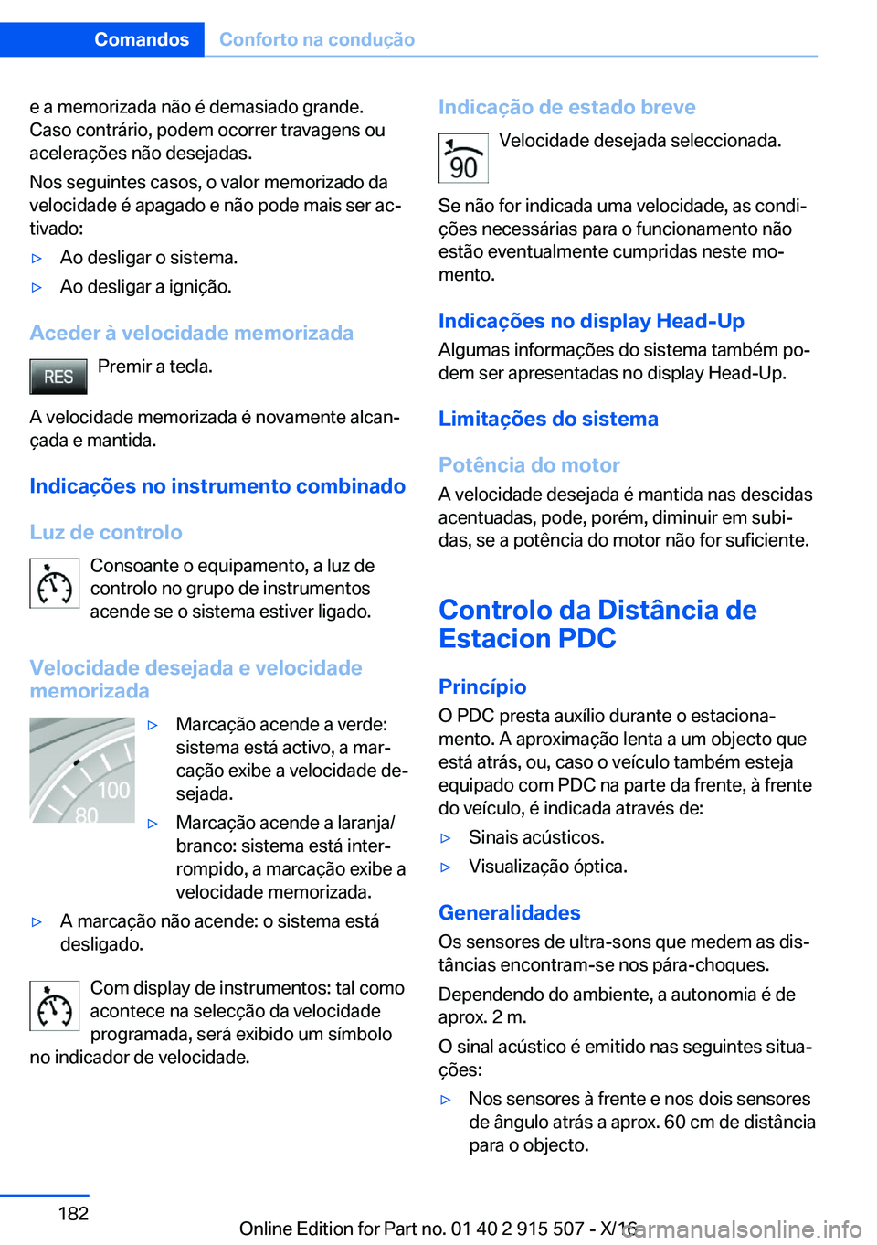 BMW X5 2017  Manual do condutor (in Portuguese) �e� �a� �m�e�m�o�r�i�z�a�d�a� �n�ã�o� �é� �d�e�m�a�s�i�a�d�o� �g�r�a�n�d�e�.
�C�a�s�o� �c�o�n�t�r�á�r�i�o�,� �p�o�d�e�m� �o�c�o�r�r�e�r� �t�r�a�v�a�g�e�n�s� �o�u �a�c�e�l�e�r�a�ç�õ�e�s� �n�ã�o� 
