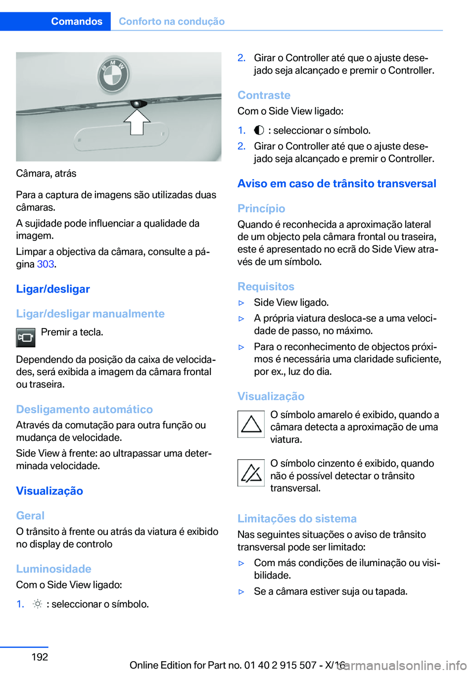 BMW X5 2017  Manual do condutor (in Portuguese) �C�â�m�a�r�a�,� �a�t�r�á�s
�P�a�r�a� �a� �c�a�p�t�u�r�a� �d�e� �i�m�a�g�e�n�s� �s�ã�o� �u�t�i�l�i�z�a�d�a�s� �d�u�a�s
�c�â�m�a�r�a�s�.
�A� �s�u�j�i�d�a�d�e� �p�o�d�e� �i�n�f�l�u�e�n�c�i�a�r� �a� �