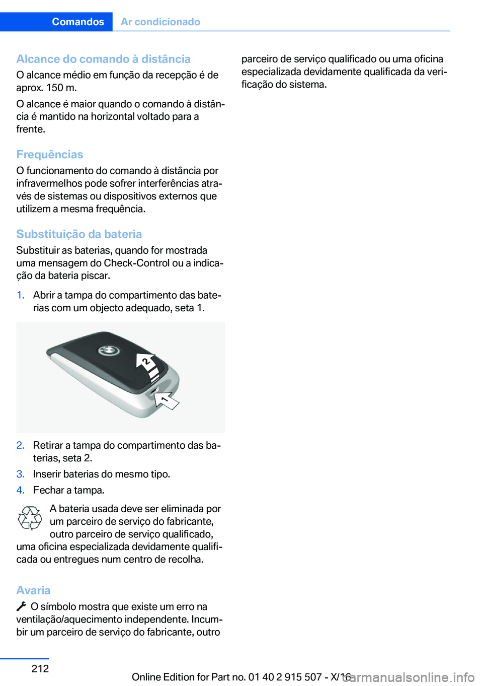 BMW X5 2017  Manual do condutor (in Portuguese) �A�l�c�a�n�c�e��d�o��c�o�m�a�n�d�o��à��d�i�s�t�â�n�c�i�a�O� �a�l�c�a�n�c�e� �m�é�d�i�o� �e�m� �f�u�n�ç�ã�o� �d�a� �r�e�c�e�p�ç�ã�o� �é� �d�e�a�p�r�o�x�.� �1�5�0� �m�.
�O� �a�l�c�a�n�c�e� �