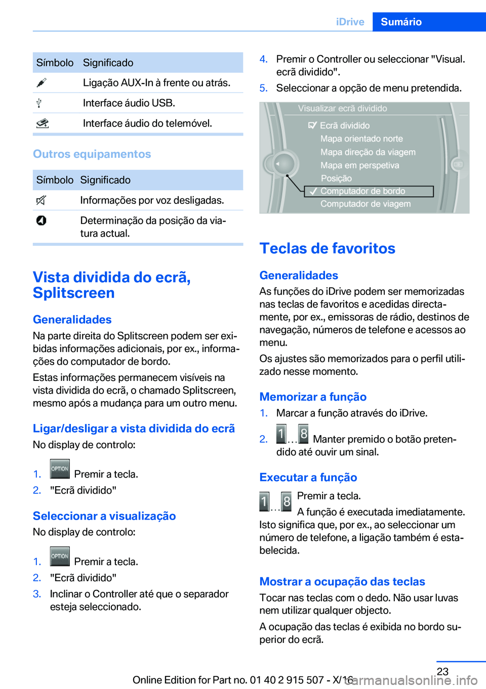 BMW X5 2017  Manual do condutor (in Portuguese) �S�í�m�b�o�l�o�S�i�g�n�i�f�i�c�a�d�o� �L�i�g�a�ç�ã�o� �A�U�X�-�I�n� �à� �f�r�e�n�t�e� �o�u� �a�t�r�á�s�.� �I�n�t�e�r�f�a�c�e� �á�u�d�i�o� �U�S�B�.� �I�n�t�e�r�f�a�c�e� �á�u�d�i�o� �d�o� �t�e�l�