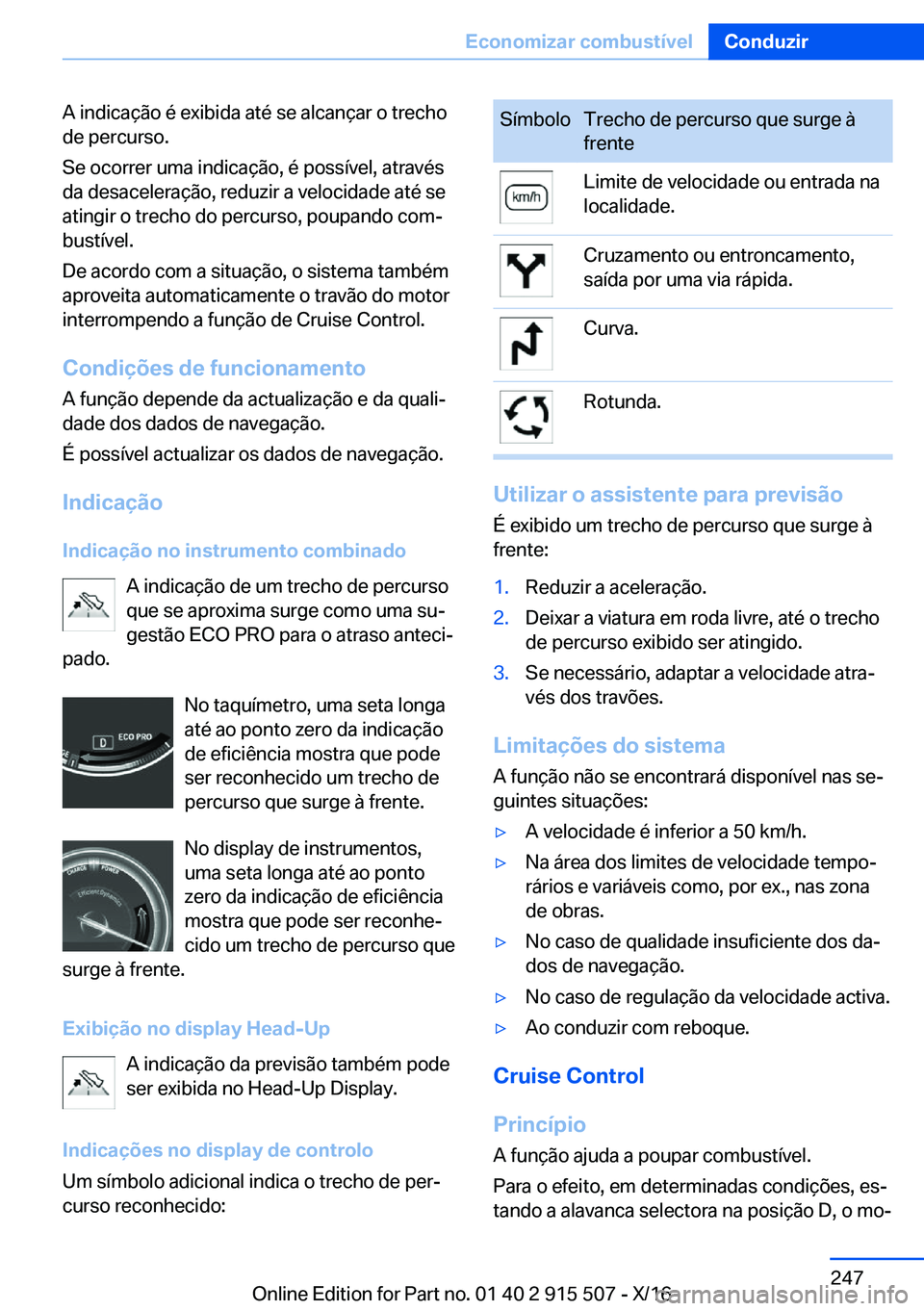 BMW X5 2017  Manual do condutor (in Portuguese) �A� �i�n�d�i�c�a�ç�ã�o� �é� �e�x�i�b�i�d�a� �a�t�é� �s�e� �a�l�c�a�n�ç�a�r� �o� �t�r�e�c�h�o�d�e� �p�e�r�c�u�r�s�o�.
�S�e� �o�c�o�r�r�e�r� �u�m�a� �i�n�d�i�c�a�ç�ã�o�,� �é� �p�o�s�s�í�v�e�l�,