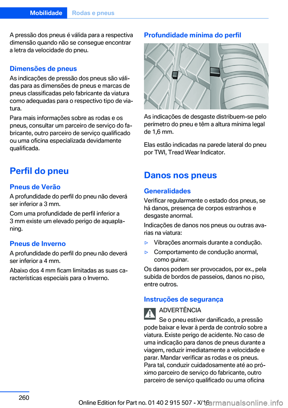 BMW X5 2017  Manual do condutor (in Portuguese) �A� �p�r�e�s�s�ã�o� �d�o�s� �p�n�e�u�s� �é� �v�á�l�i�d�a� �p�a�r�a� �a� �r�e�s�p�e�c�t�i�v�a
�d�i�m�e�n�s�ã�o� �q�u�a�n�d�o� �n�ã�o� �s�e� �c�o�n�s�e�g�u�e� �e�n�c�o�n�t�r�a�r
�a� �l�e�t�r�a� �d�