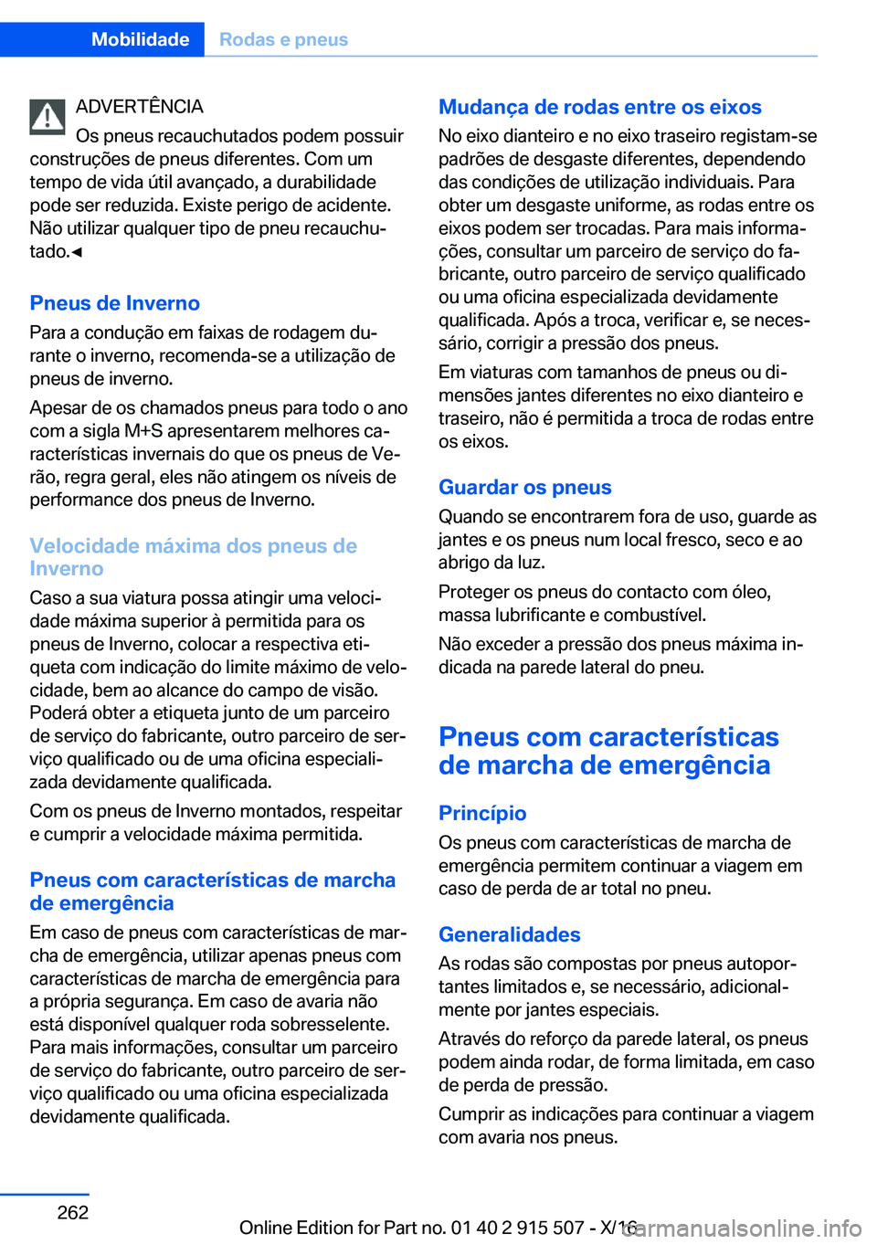 BMW X5 2017  Manual do condutor (in Portuguese) �A�D�V�E�R�T�Ê�N�C�I�A
�O�s� �p�n�e�u�s� �r�e�c�a�u�c�h�u�t�a�d�o�s� �p�o�d�e�m� �p�o�s�s�u�i�r
�c�o�n�s�t�r�u�ç�õ�e�s� �d�e� �p�n�e�u�s� �d�i�f�e�r�e�n�t�e�s�.� �C�o�m� �u�m
�t�e�m�p�o� �d�e� �v�i