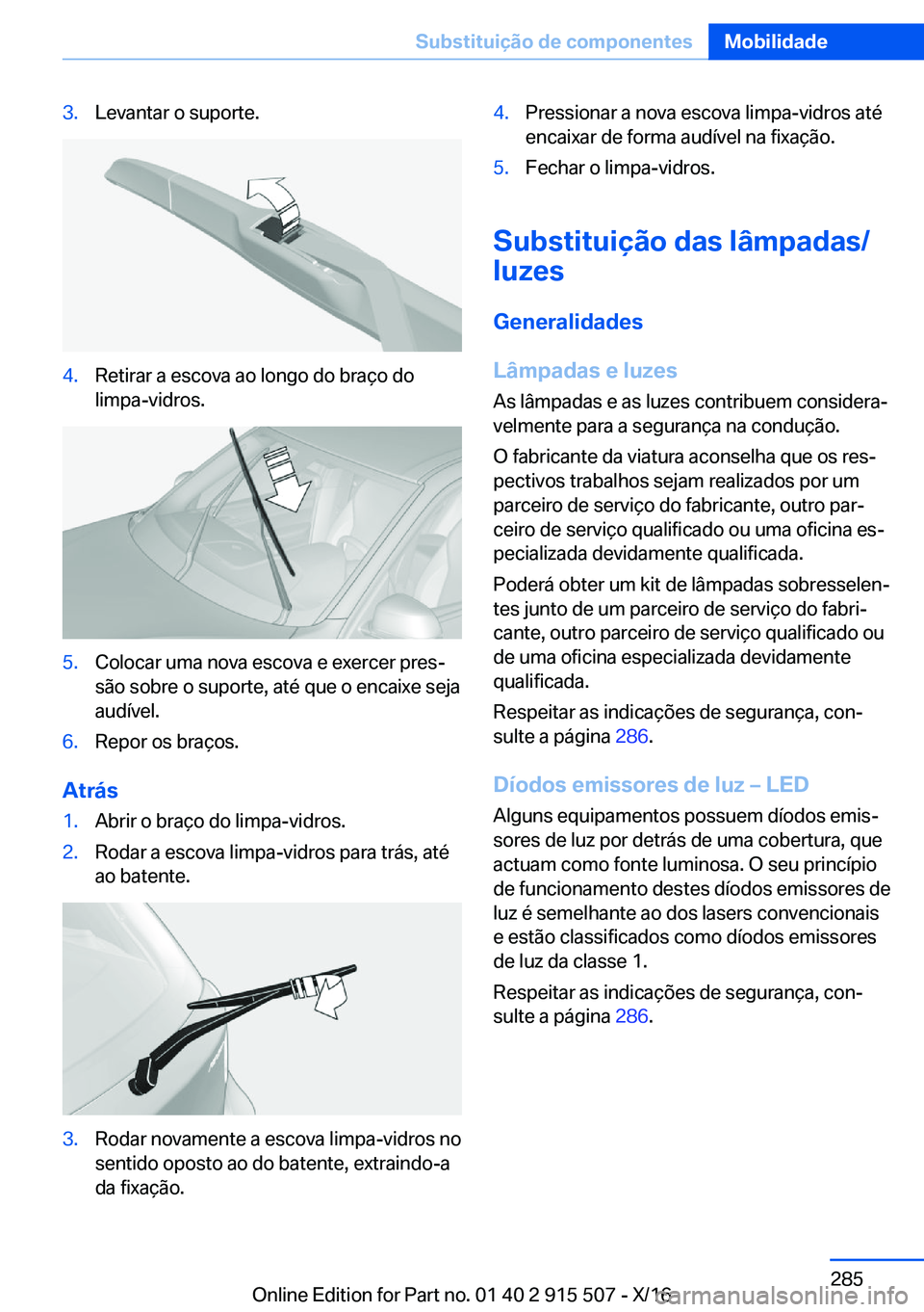 BMW X5 2017  Manual do condutor (in Portuguese) �3�.�L�e�v�a�n�t�a�r� �o� �s�u�p�o�r�t�e�.�4�.�R�e�t�i�r�a�r� �a� �e�s�c�o�v�a� �a�o� �l�o�n�g�o� �d�o� �b�r�a�ç�o� �d�o
�l�i�m�p�a�-�v�i�d�r�o�s�.�5�.�C�o�l�o�c�a�r� �u�m�a� �n�o�v�a� �e�s�c�o�v�a� 