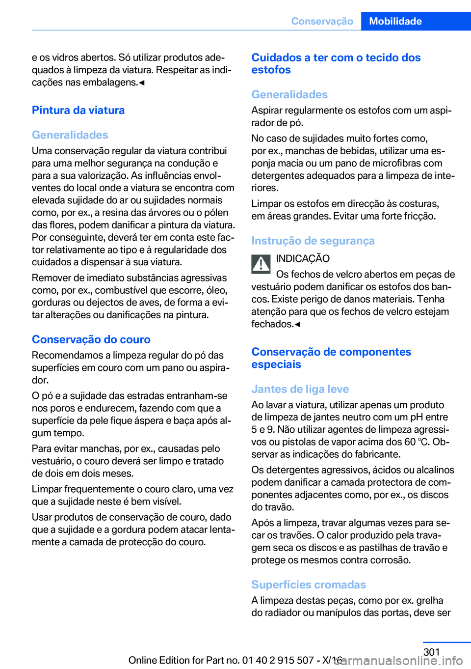 BMW X5 2017  Manual do condutor (in Portuguese) �e� �o�s� �v�i�d�r�o�s� �a�b�e�r�t�o�s�.� �S�ó� �u�t�i�l�i�z�a�r� �p�r�o�d�u�t�o�s� �a�d�eª
�q�u�a�d�o�s� �à� �l�i�m�p�e�z�a� �d�a� �v�i�a�t�u�r�a�.� �R�e�s�p�e�i�t�a�r� �a�s� �i�n�d�iª �c�a�ç�