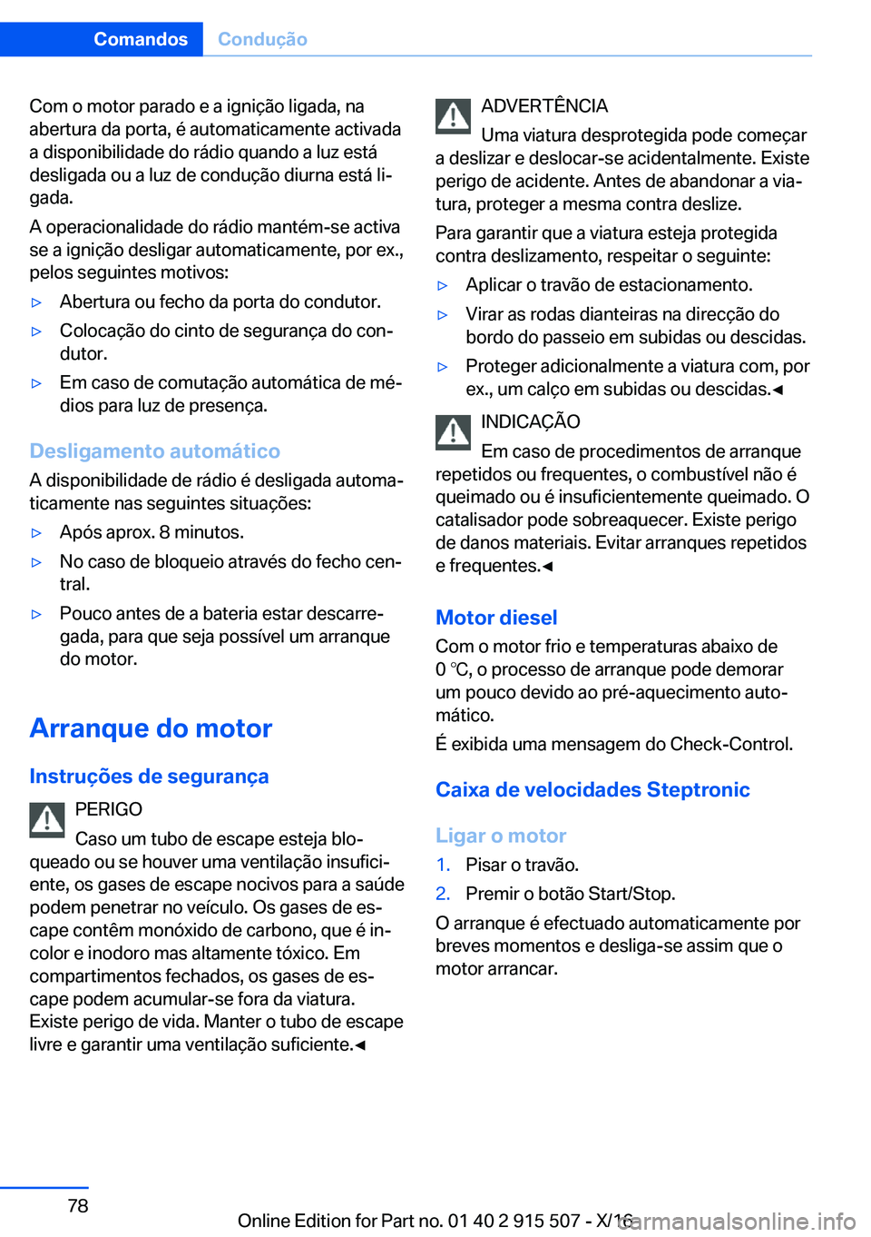 BMW X5 2017  Manual do condutor (in Portuguese) �C�o�m� �o� �m�o�t�o�r� �p�a�r�a�d�o� �e� �a� �i�g�n�i�ç�ã�o� �l�i�g�a�d�a�,� �n�a�a�b�e�r�t�u�r�a� �d�a� �p�o�r�t�a�,� �é� �a�u�t�o�m�a�t�i�c�a�m�e�n�t�e� �a�c�t�i�v�a�d�a
�a� �d�i�s�p�o�n�i�b�i�l